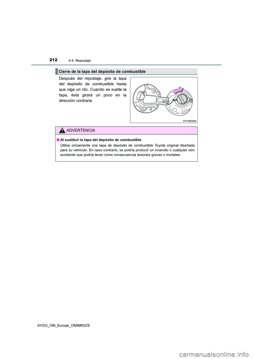 TOYOTA AYGO 2019  Manuale de Empleo (in Spanish) 2124-4. Repostaje
AYGO_OM_Europe_OM99R22S
Después del repostaje, gire la tapa 
del depósito de combustible hasta
que oiga un clic. Cuando se suelte la 
tapa, ésta girará un poco en la 
dirección 