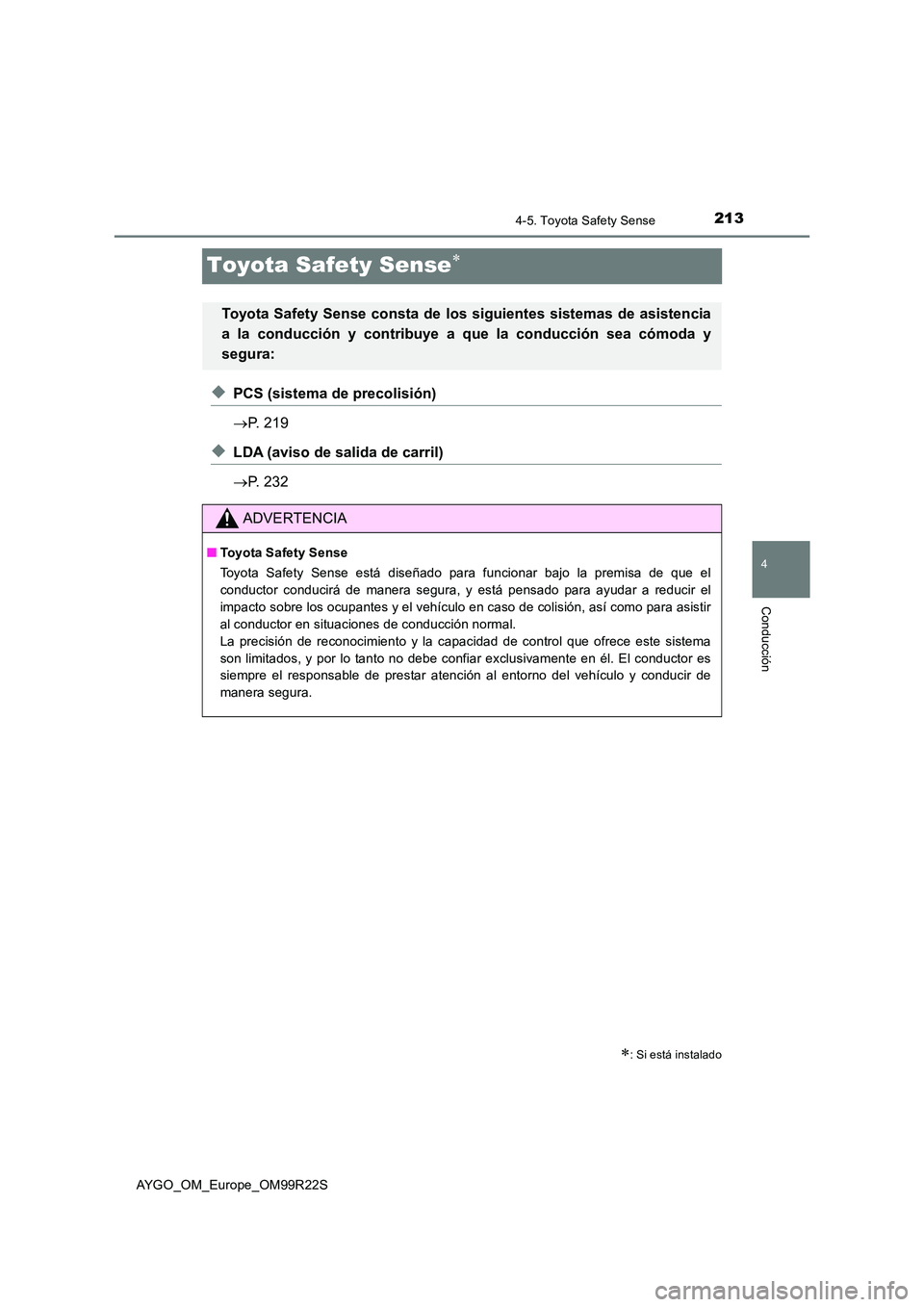 TOYOTA AYGO 2019  Manuale de Empleo (in Spanish) 213
4
4-5. Toyota Safety Sense
Conducción
AYGO_OM_Europe_OM99R22S
Toyota Safety Sense
◆PCS (sistema de precolisión) 
 P. 219
◆LDA (aviso de salida de carril) 
 P. 232
: Si está inst