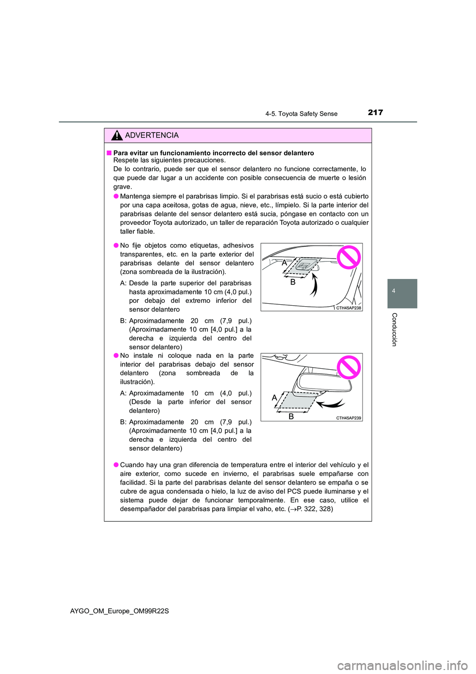 TOYOTA AYGO 2019  Manuale de Empleo (in Spanish) 2174-5. Toyota Safety Sense
4
Conducción
AYGO_OM_Europe_OM99R22S
ADVERTENCIA
■Para evitar un funcionamiento incorrecto del sensor delantero Respete las siguientes precauciones. 
De lo contrario, pu