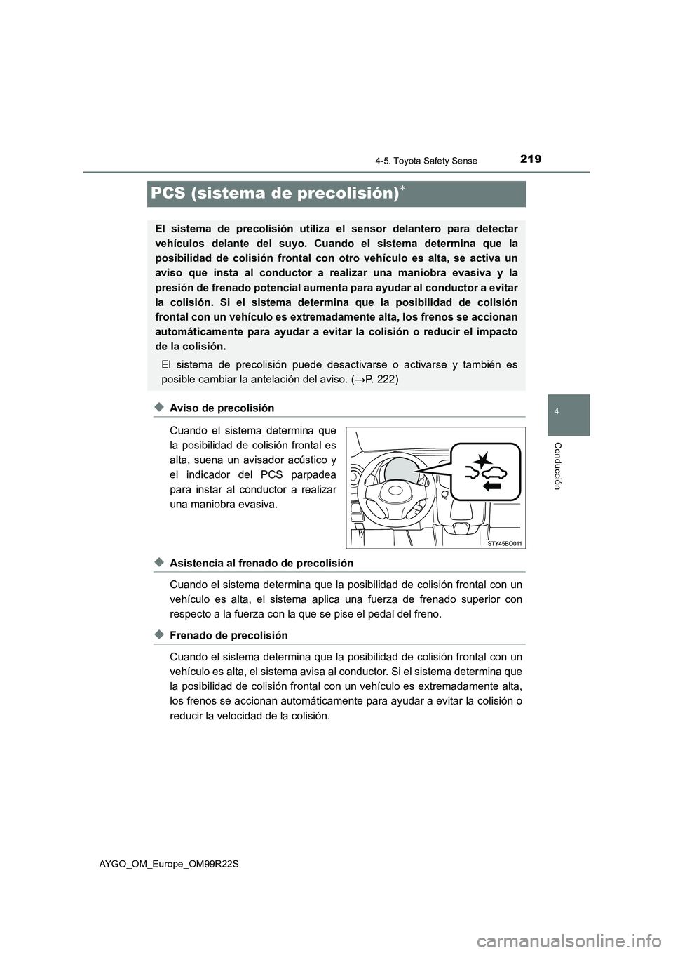 TOYOTA AYGO 2019  Manuale de Empleo (in Spanish) 219
4
4-5. Toyota Safety Sense
Conducción
AYGO_OM_Europe_OM99R22S
PCS (sistema de precolisión)
◆Aviso de precolisión 
Cuando el sistema determina que 
la posibilidad de colisión frontal es 
a
