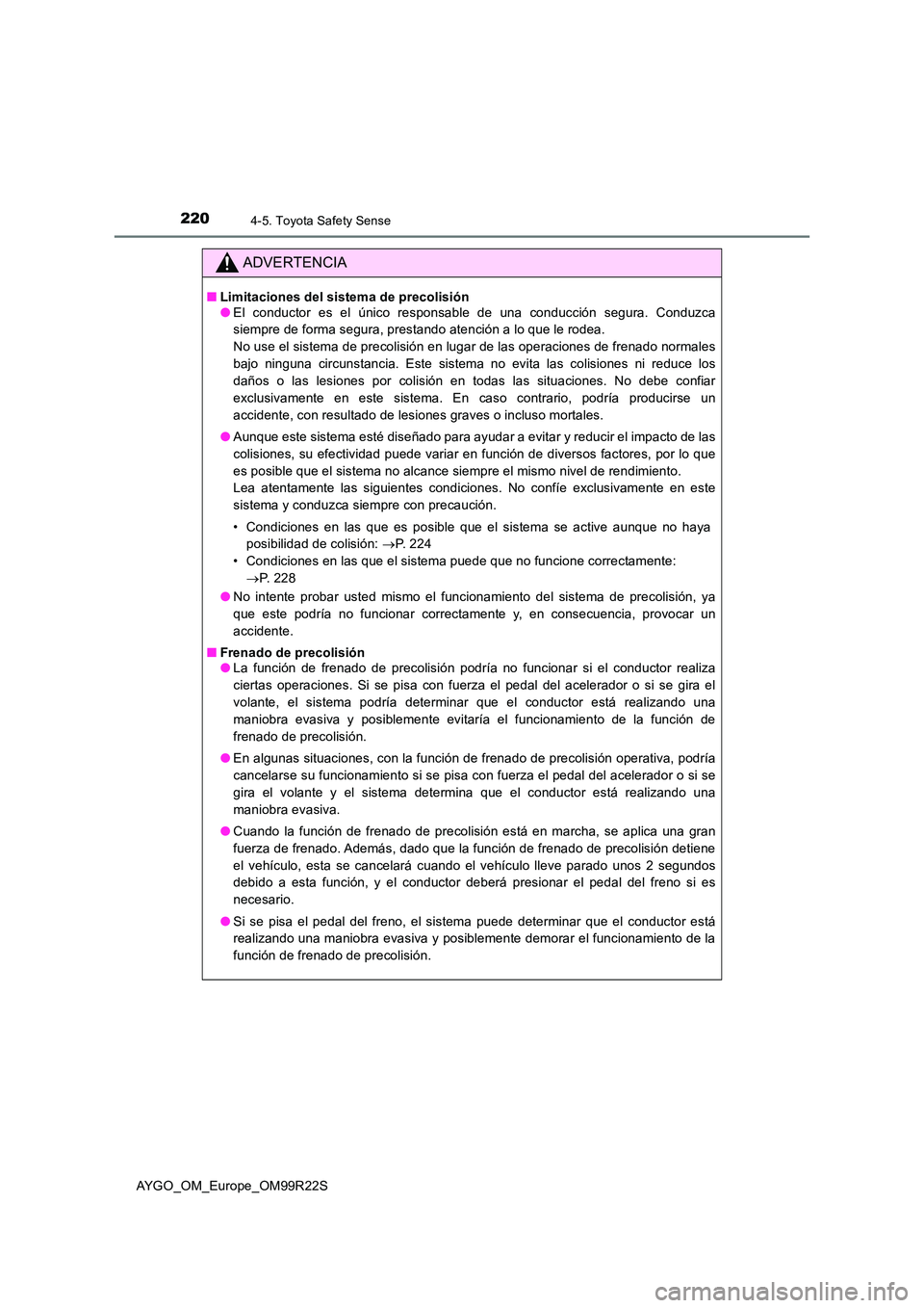 TOYOTA AYGO 2019  Manuale de Empleo (in Spanish) 2204-5. Toyota Safety Sense
AYGO_OM_Europe_OM99R22S
ADVERTENCIA
■Limitaciones del sistema de precolisión ● El conductor es el único responsable de una conducción segura. Conduzca 
siempre de fo