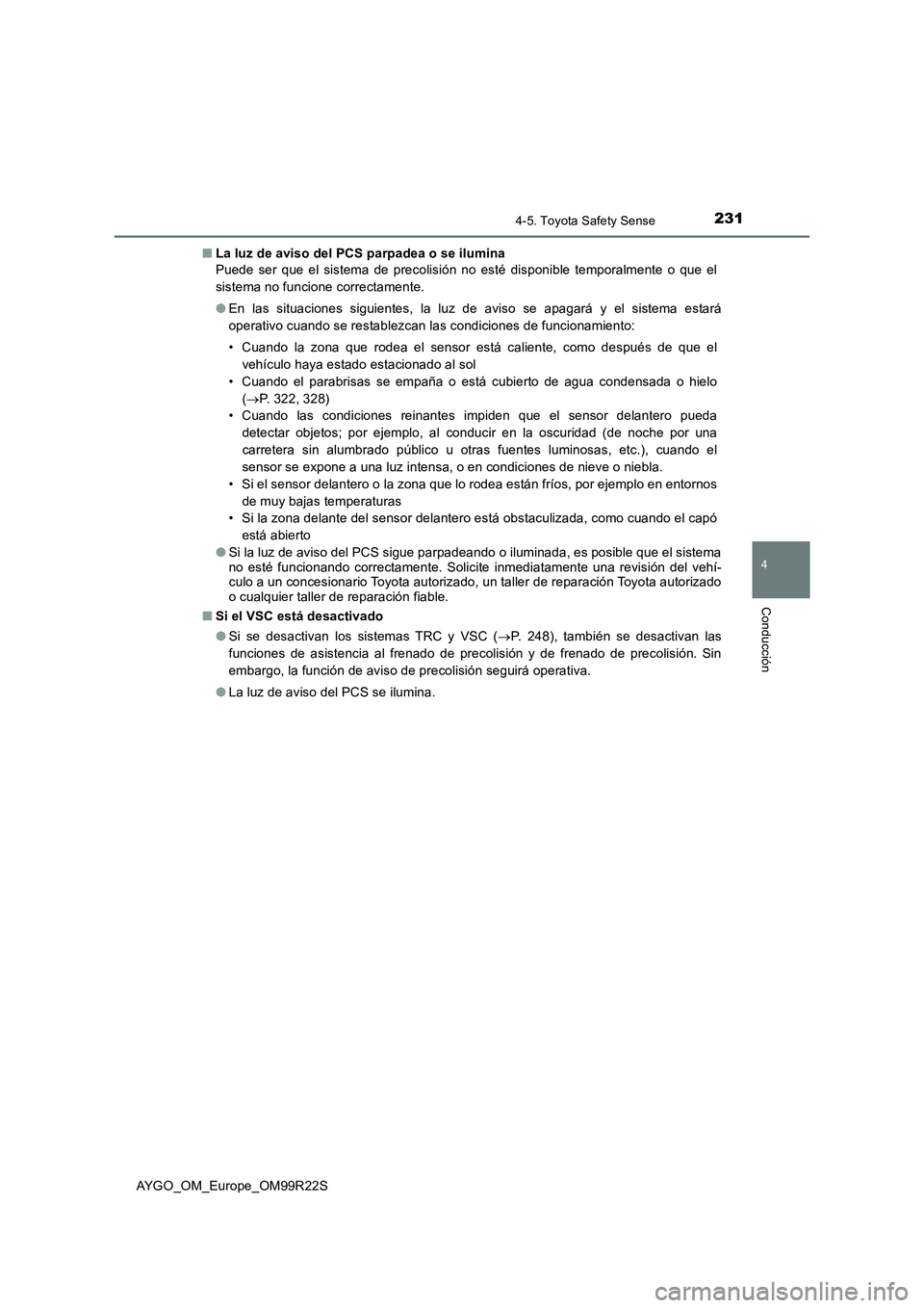 TOYOTA AYGO 2019  Manuale de Empleo (in Spanish) 2314-5. Toyota Safety Sense
4
Conducción
AYGO_OM_Europe_OM99R22S 
■ La luz de aviso del PCS parpadea o se ilumina 
Puede ser que el sistema de precolisión no esté disponible temporalmente o que e