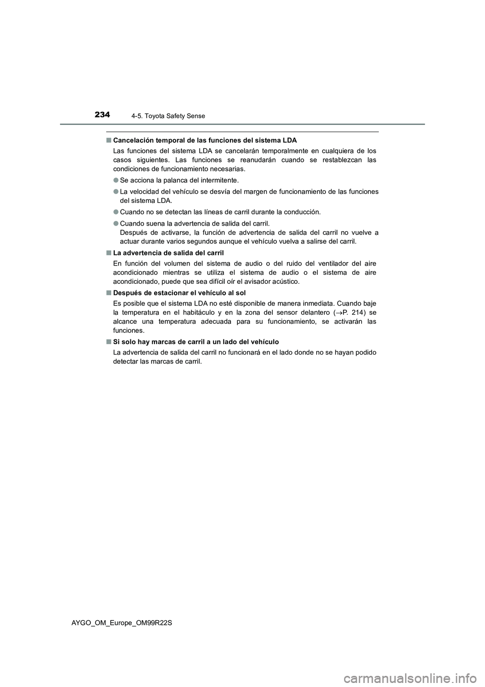 TOYOTA AYGO 2019  Manuale de Empleo (in Spanish) 2344-5. Toyota Safety Sense
AYGO_OM_Europe_OM99R22S
■Cancelación temporal de las funciones del sistema LDA 
Las funciones del sistema LDA se cancelarán temporalmente en cualquiera de los 
casos si