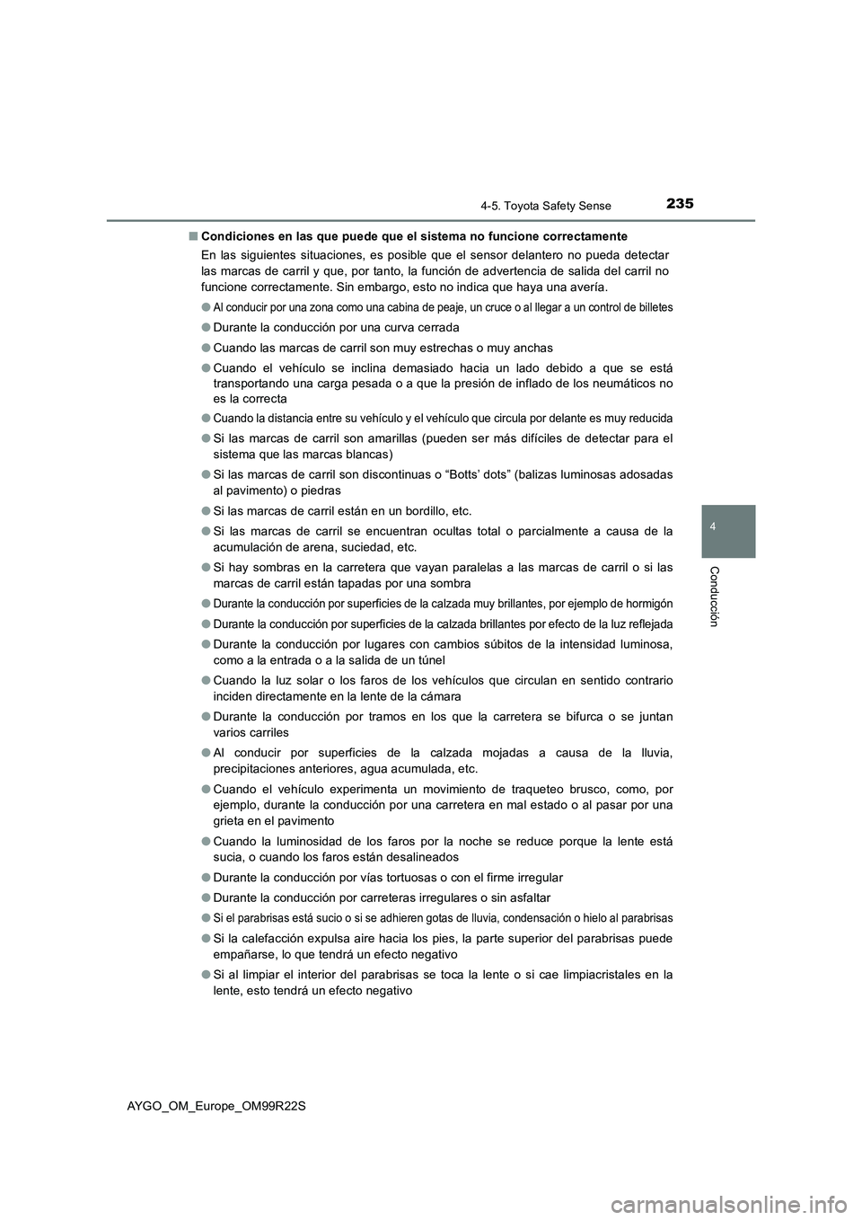 TOYOTA AYGO 2019  Manuale de Empleo (in Spanish) 2354-5. Toyota Safety Sense
4
Conducción
AYGO_OM_Europe_OM99R22S 
■ Condiciones en las que puede que el sistema no funcione correctamente 
En las siguientes situaciones, es posible que el sensor de