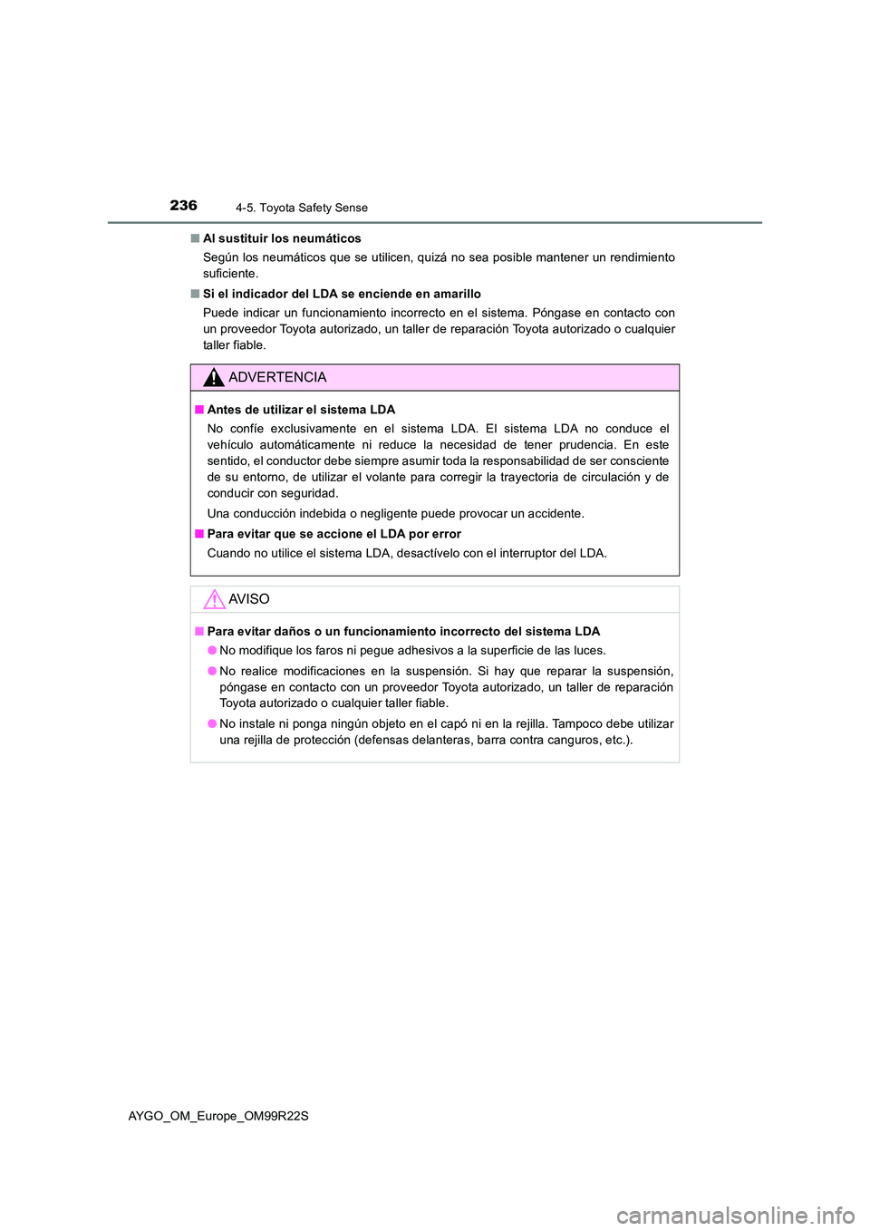 TOYOTA AYGO 2019  Manuale de Empleo (in Spanish) 2364-5. Toyota Safety Sense
AYGO_OM_Europe_OM99R22S 
■ Al sustituir los neumáticos 
Según los neumáticos que se utilicen, quizá no sea posible mantener un rendimiento 
suficiente. 
■ Si el ind