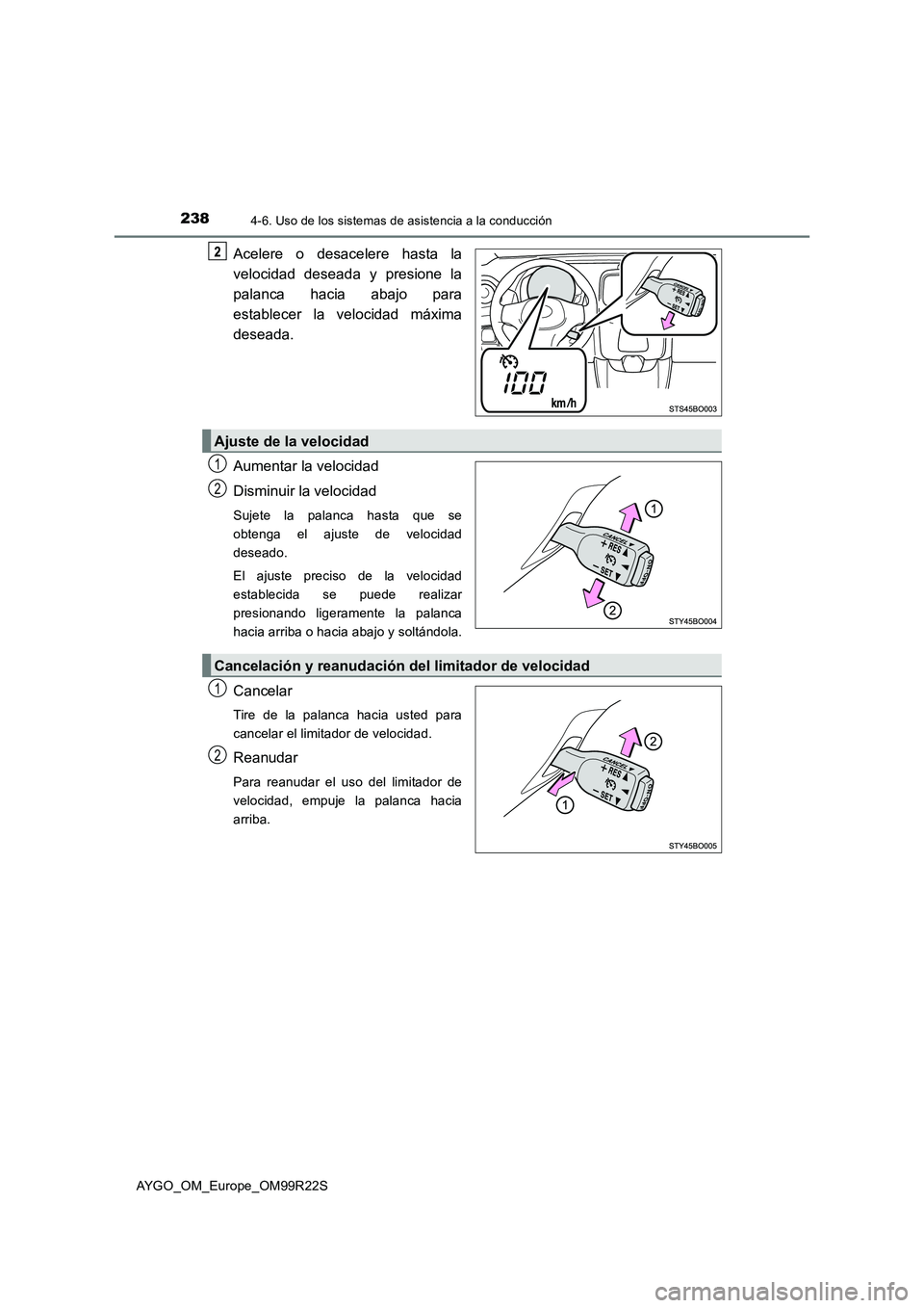 TOYOTA AYGO 2019  Manuale de Empleo (in Spanish) 2384-6. Uso de los sistemas de asistencia a la conducción
AYGO_OM_Europe_OM99R22S
Acelere o desacelere hasta la 
velocidad deseada y presione la 
palanca hacia abajo para 
establecer la velocidad má