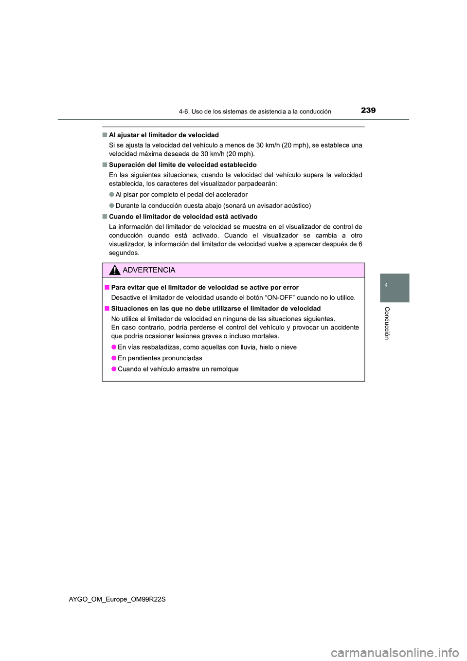 TOYOTA AYGO 2019  Manuale de Empleo (in Spanish) 2394-6. Uso de los sistemas de asistencia a la conducción
4
Conducción
AYGO_OM_Europe_OM99R22S
■Al ajustar el limitador de velocidad 
Si se ajusta la velocidad del vehículo a menos de 30 km/h (20