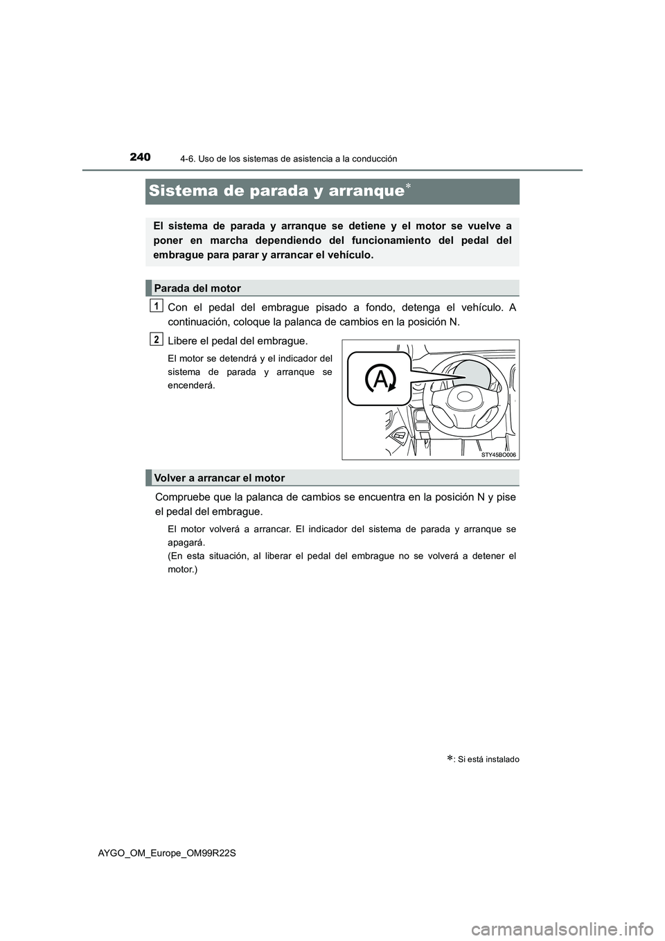 TOYOTA AYGO 2019  Manuale de Empleo (in Spanish) 2404-6. Uso de los sistemas de asistencia a la conducción
AYGO_OM_Europe_OM99R22S
Sistema de parada y arranque
Con el pedal del embrague pisado a fondo, detenga el vehículo. A 
continuación, col