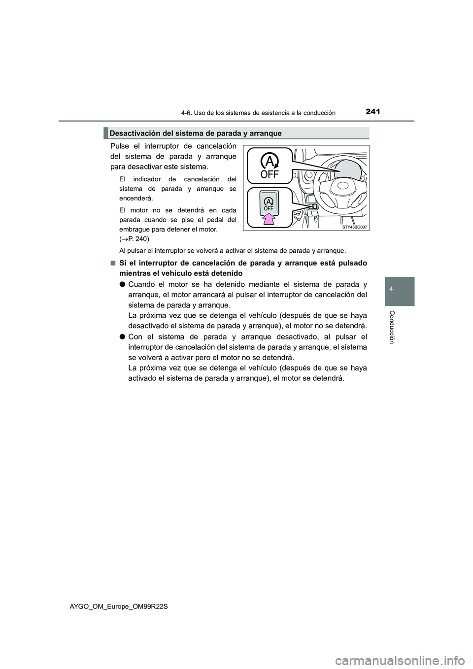 TOYOTA AYGO 2019  Manuale de Empleo (in Spanish) 2414-6. Uso de los sistemas de asistencia a la conducción
4
Conducción
AYGO_OM_Europe_OM99R22S
Pulse el interruptor de cancelación 
del sistema de parada y arranque
para desactivar este sistema.
El