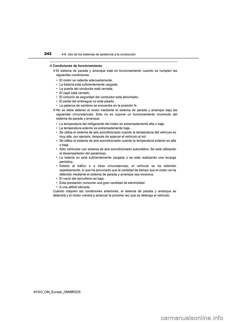 TOYOTA AYGO 2019  Manuale de Empleo (in Spanish) 2424-6. Uso de los sistemas de asistencia a la conducción
AYGO_OM_Europe_OM99R22S
■Condiciones de funcionamiento 
● El sistema de parada y arranque está en funcionamiento cuando se cumplen las 
