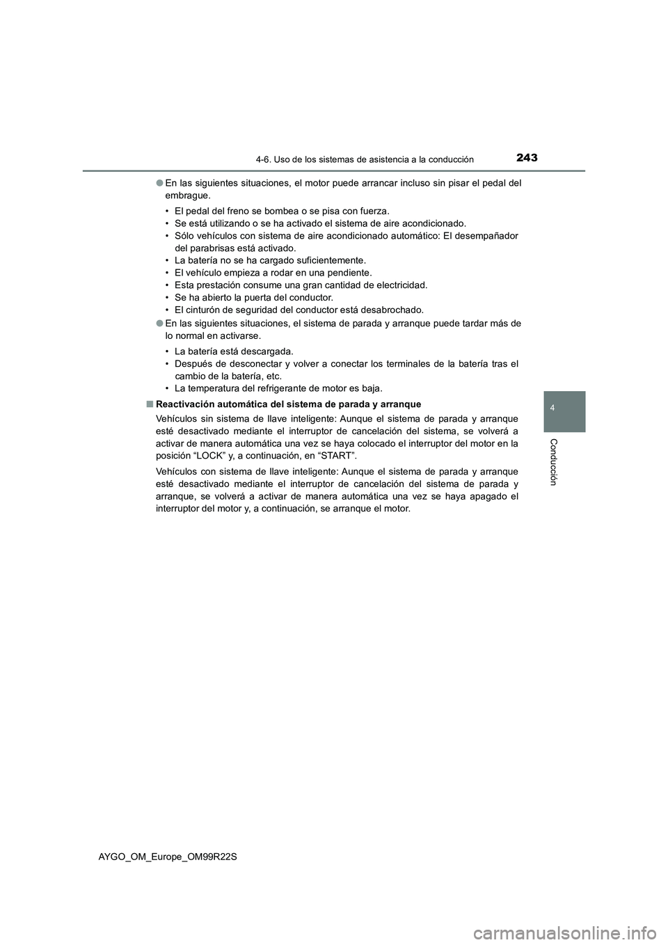 TOYOTA AYGO 2019  Manuale de Empleo (in Spanish) 2434-6. Uso de los sistemas de asistencia a la conducción
4
Conducción
AYGO_OM_Europe_OM99R22S 
● En las siguientes situaciones, el motor puede arrancar incluso sin pisar el pedal del 
embrague. 
