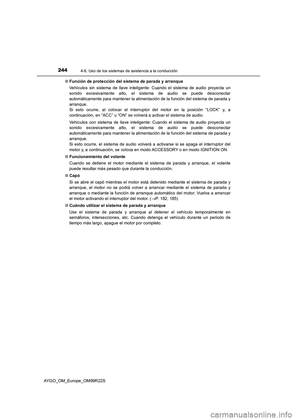 TOYOTA AYGO 2019  Manuale de Empleo (in Spanish) 2444-6. Uso de los sistemas de asistencia a la conducción
AYGO_OM_Europe_OM99R22S 
■ Función de protección del sistema de parada y arranque 
Vehículos sin sistema de llave inteligente: Cuando el
