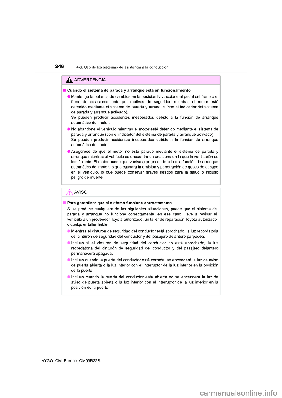 TOYOTA AYGO 2019  Manuale de Empleo (in Spanish) 2464-6. Uso de los sistemas de asistencia a la conducción
AYGO_OM_Europe_OM99R22S
ADVERTENCIA
■Cuando el sistema de parada y arranque está en funcionamiento 
● Mantenga la palanca de cambios en 