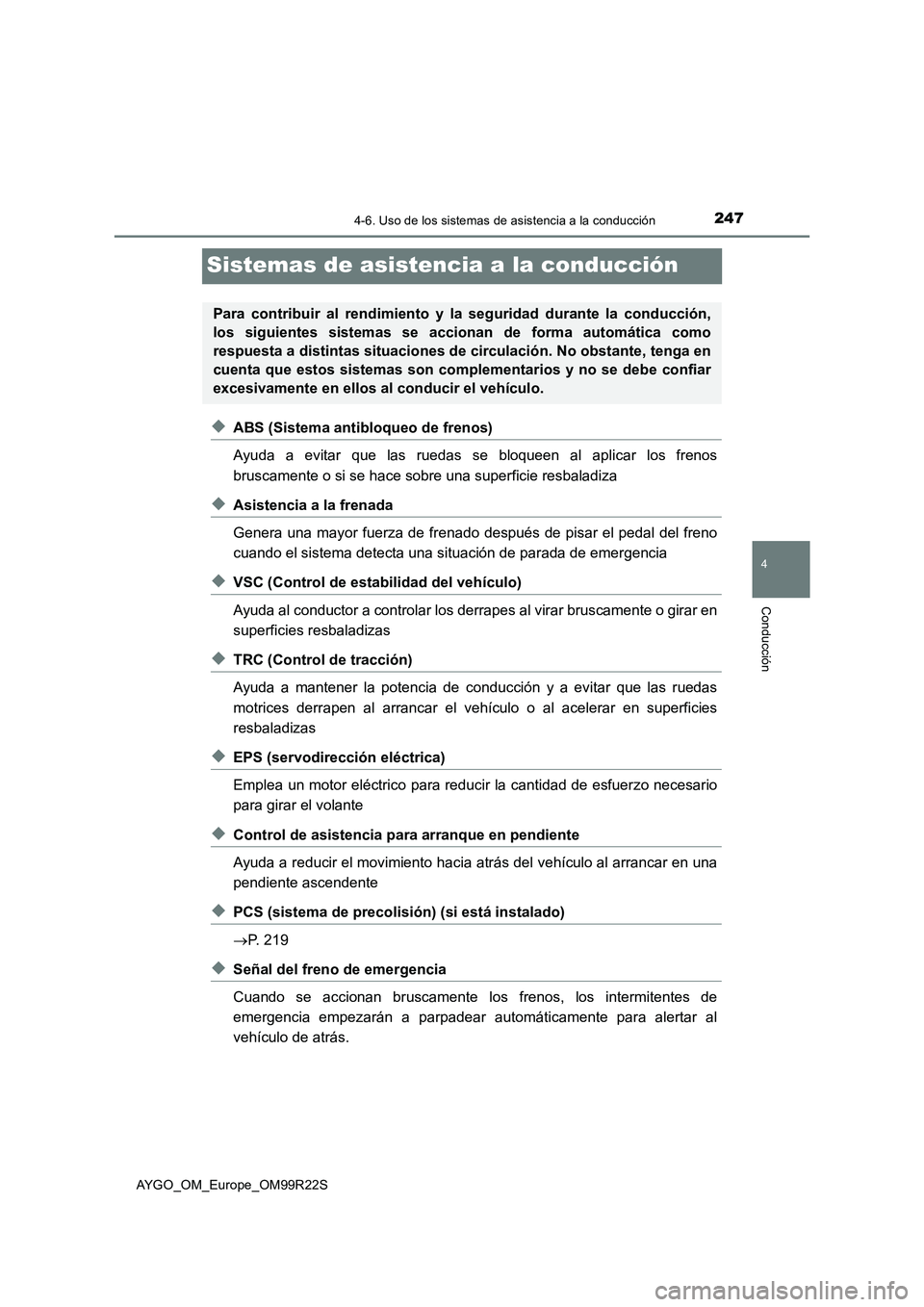 TOYOTA AYGO 2019  Manuale de Empleo (in Spanish) 247
4
4-6. Uso de los sistemas de asistencia a la conducción
Conducción
AYGO_OM_Europe_OM99R22S
Sistemas de asistencia a la conducción
◆ABS (Sistema antibloqueo de frenos) 
Ayuda a evitar que las