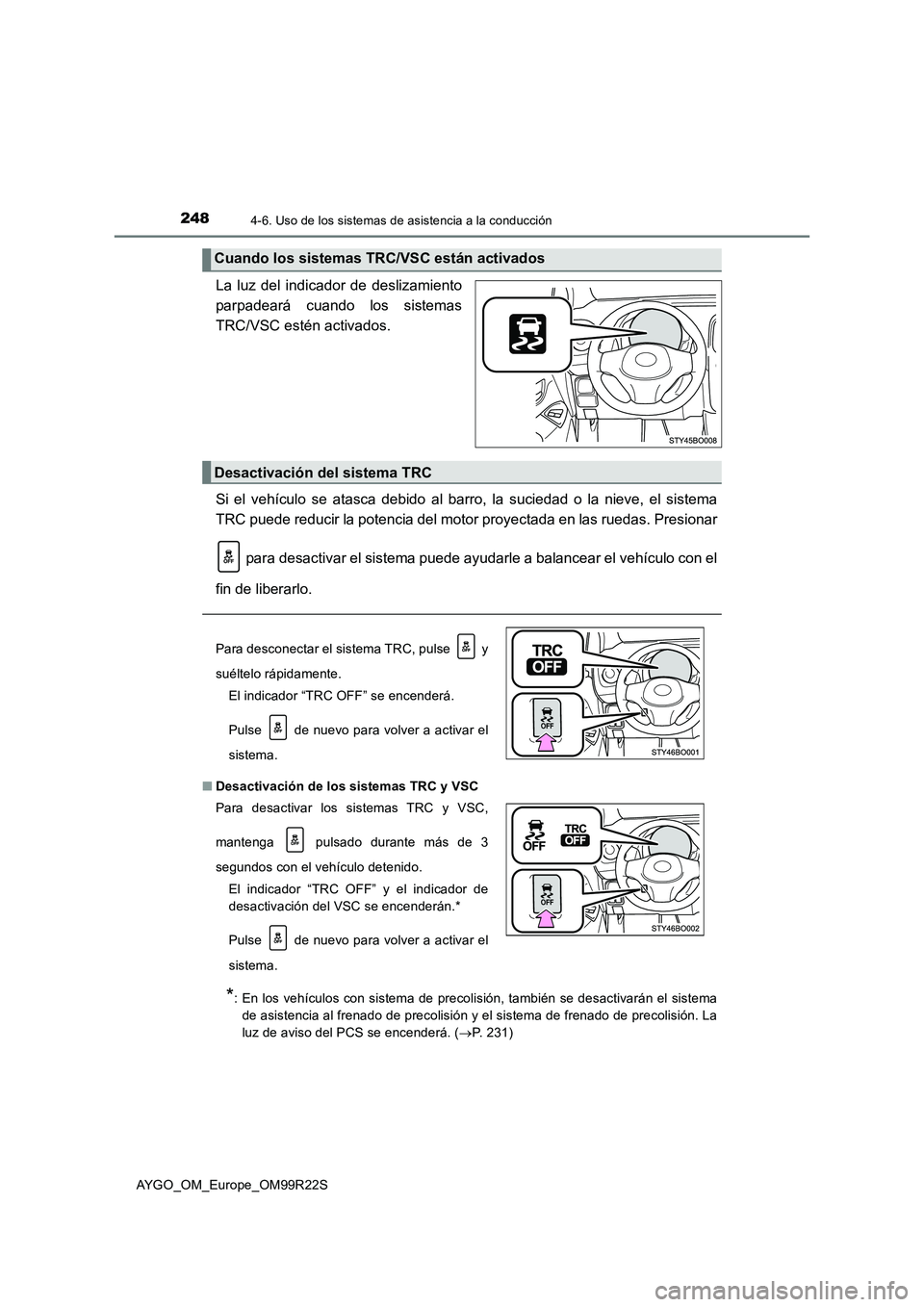 TOYOTA AYGO 2019  Manuale de Empleo (in Spanish) 2484-6. Uso de los sistemas de asistencia a la conducción
AYGO_OM_Europe_OM99R22S
La luz del indicador de deslizamiento 
parpadeará cuando los sistemas
TRC/VSC estén activados. 
Si el vehículo se 