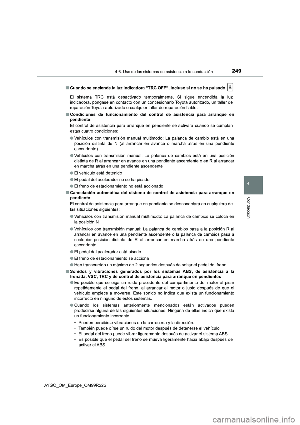 TOYOTA AYGO 2019  Manuale de Empleo (in Spanish) 2494-6. Uso de los sistemas de asistencia a la conducción
4
Conducción
AYGO_OM_Europe_OM99R22S 
■ Cuando se enciende la luz indicadora “TRC OFF”, incluso si no se ha pulsado  
El sistema TRC e