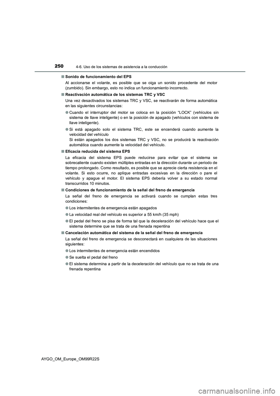 TOYOTA AYGO 2019  Manuale de Empleo (in Spanish) 2504-6. Uso de los sistemas de asistencia a la conducción
AYGO_OM_Europe_OM99R22S 
■ Sonido de funcionamiento del EPS 
Al accionarse el volante, es posible que se oiga un sonido procedente del moto