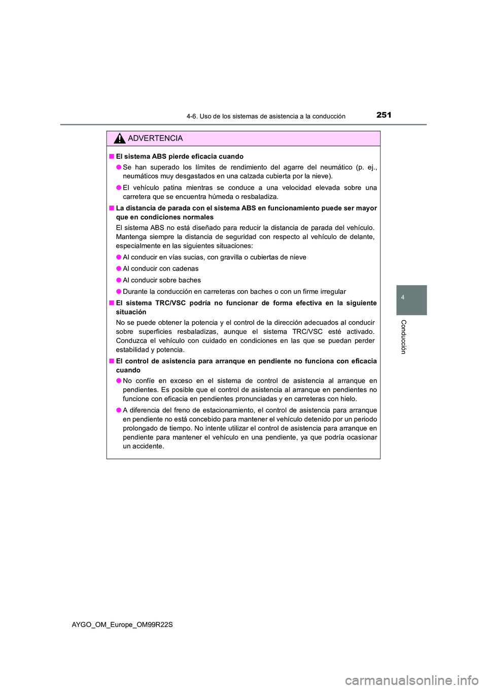TOYOTA AYGO 2019  Manuale de Empleo (in Spanish) 2514-6. Uso de los sistemas de asistencia a la conducción
4
Conducción
AYGO_OM_Europe_OM99R22S
ADVERTENCIA
■El sistema ABS pierde eficacia cuando 
● Se han superado los límites de rendimiento d