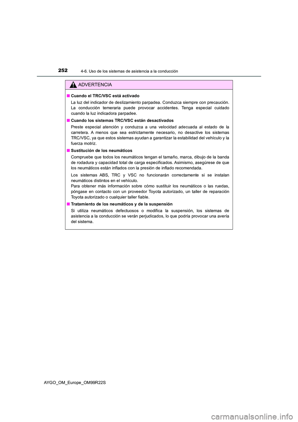 TOYOTA AYGO 2019  Manuale de Empleo (in Spanish) 2524-6. Uso de los sistemas de asistencia a la conducción
AYGO_OM_Europe_OM99R22S
ADVERTENCIA
■Cuando el TRC/VSC está activado 
La luz del indicador de deslizamiento parpadea. Conduzca siempre con