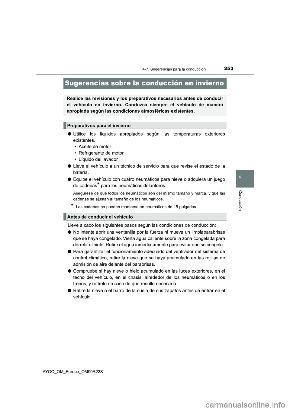 TOYOTA AYGO 2019  Manuale de Empleo (in Spanish) 253
4
4-7. Sugerencias para la conducción
Conducción
AYGO_OM_Europe_OM99R22S
Sugerencias sobre la conducción en invierno
●Utilice los líquidos apropiados según las temperaturas exteriores 
exis