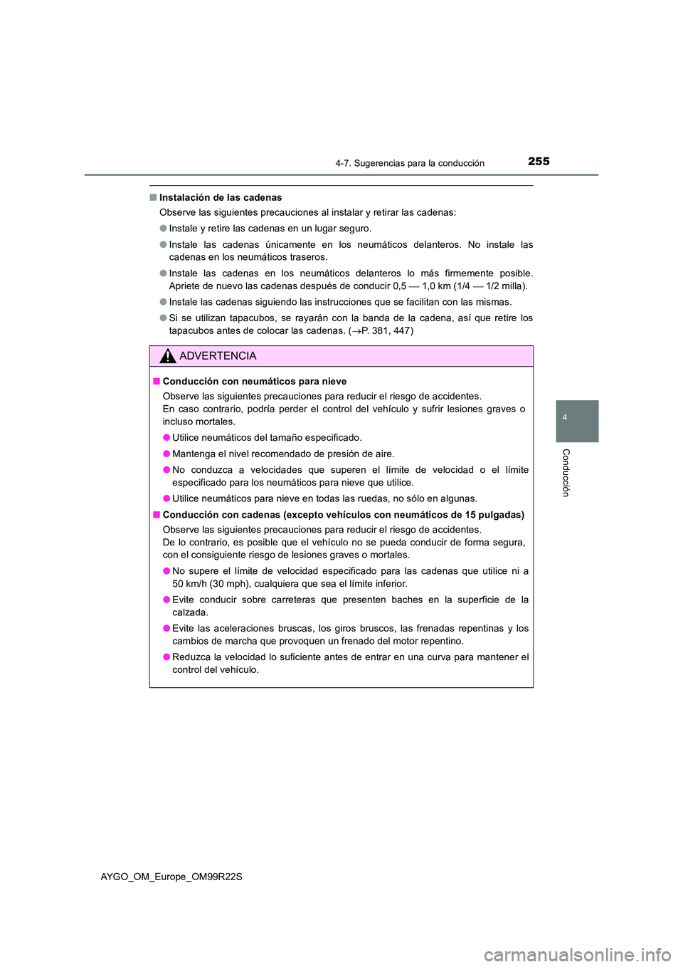 TOYOTA AYGO 2019  Manuale de Empleo (in Spanish) 2554-7. Sugerencias para la conducción
4
Conducción
AYGO_OM_Europe_OM99R22S
■Instalación de las cadenas 
Observe las siguientes precauciones al instalar y retirar las cadenas: 
● Instale y reti