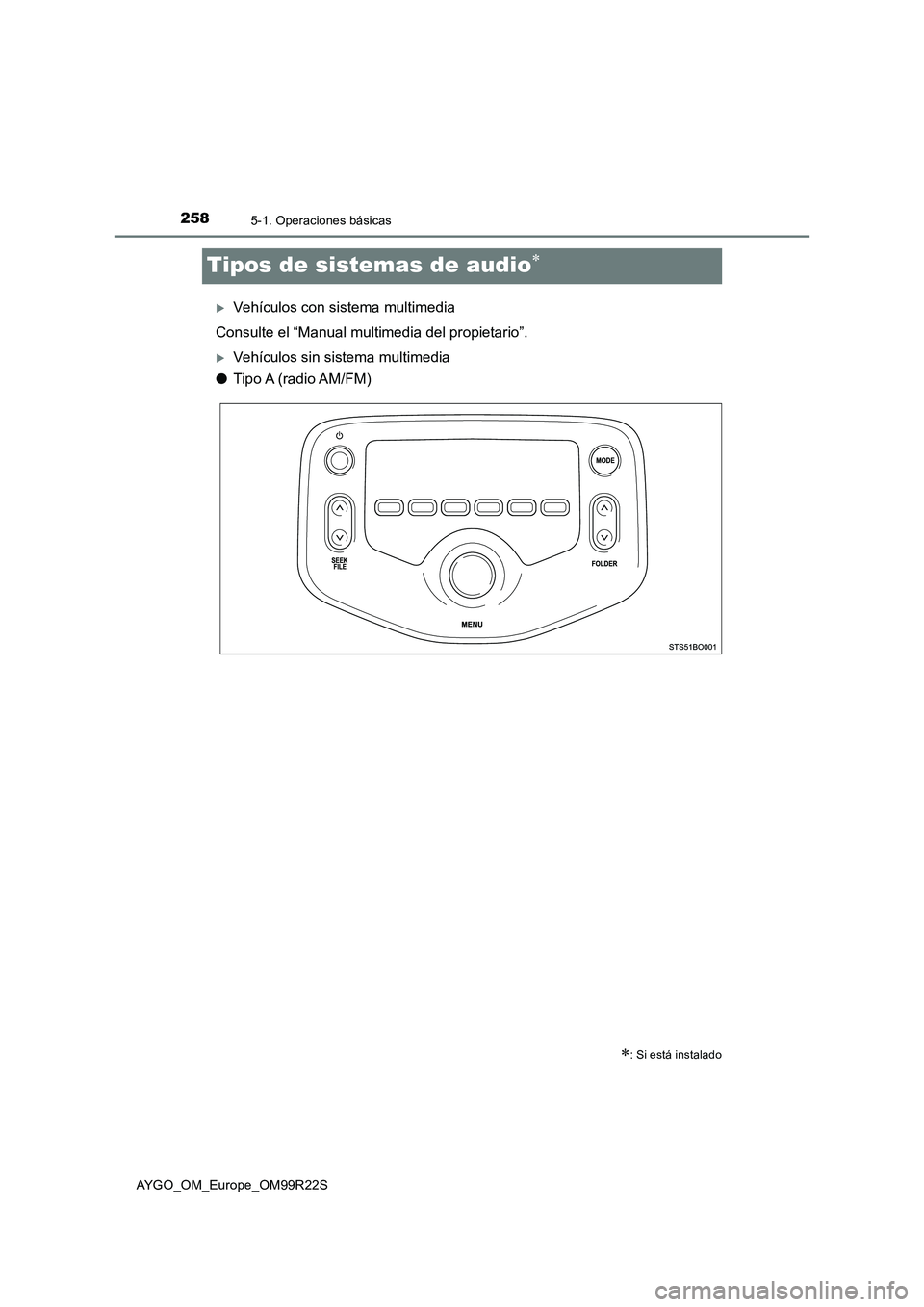 TOYOTA AYGO 2019  Manuale de Empleo (in Spanish) 2585-1. Operaciones básicas
AYGO_OM_Europe_OM99R22S
Tipos de sistemas de audio
Vehículos con sistema multimedia 
Consulte el “Manual multimedia del propietario”.
Vehículos sin sistema 