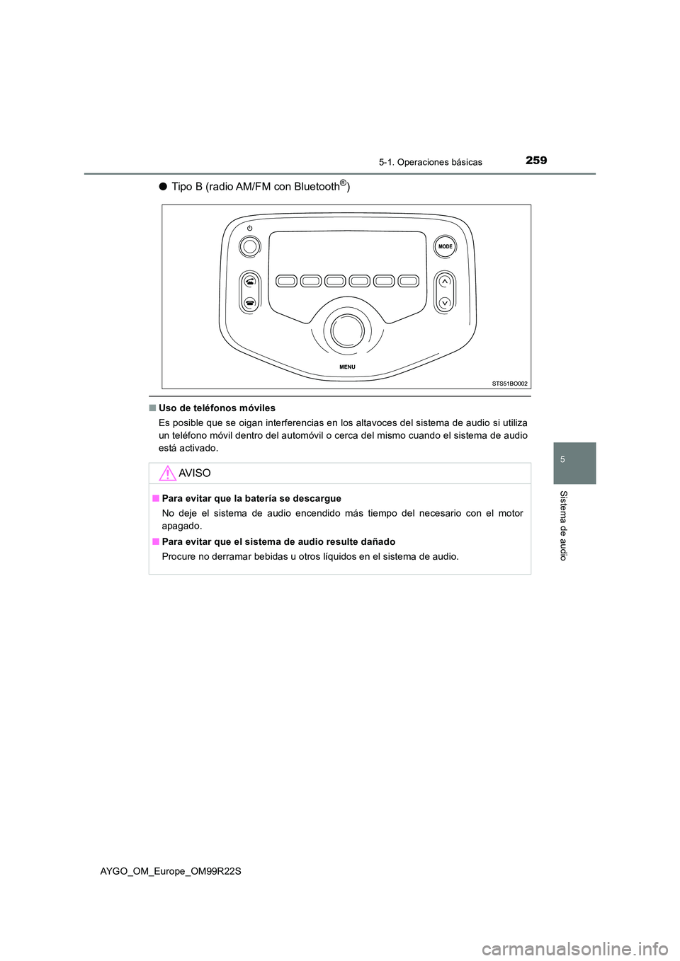 TOYOTA AYGO 2019  Manuale de Empleo (in Spanish) 2595-1. Operaciones básicas
5
Sistema de audio
AYGO_OM_Europe_OM99R22S
●Tipo B (radio AM/FM con Bluetooth®)
■Uso de teléfonos móviles 
Es posible que se oigan interferencias en los altavoces d