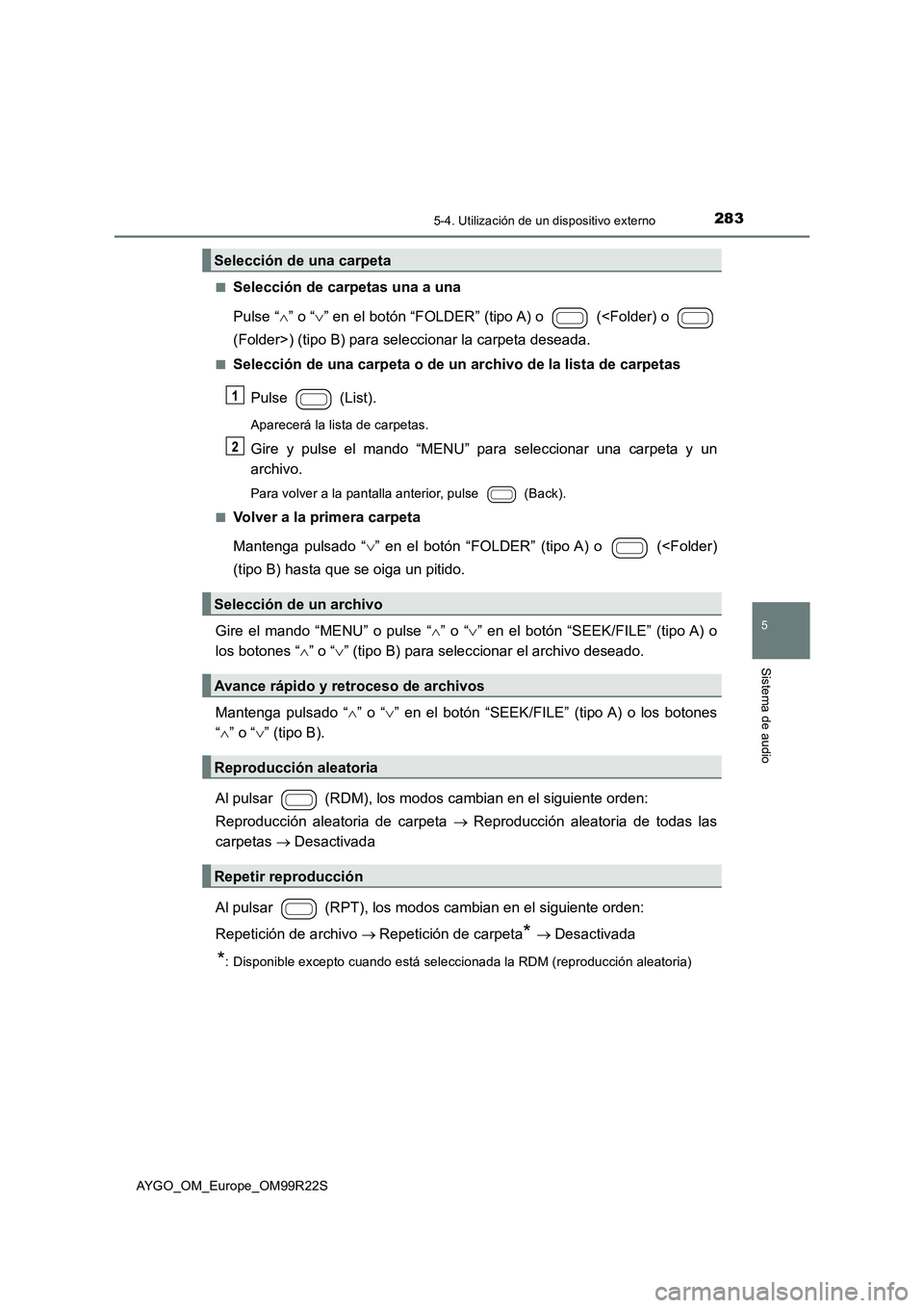 TOYOTA AYGO 2019 Manuale de Empleo (in Spanish) 2835-4. Utilización de un dispositivo externo
5
Sistema de audio
AYGO_OM_Europe_OM99R22S
■Selección de carpetas una a una
Pulse “ ” o “” en el botón “FOLDER” (tipo A) o (<Fo TOYOTA AYGO 2019 Manuale de Empleo (in Spanish) 2835-4. Utilización de un dispositivo externo
5
Sistema de audio
AYGO_OM_Europe_OM99R22S
■Selección de carpetas una a una
Pulse “ ” o “” en el botón “FOLDER” (tipo A) o (<Fo