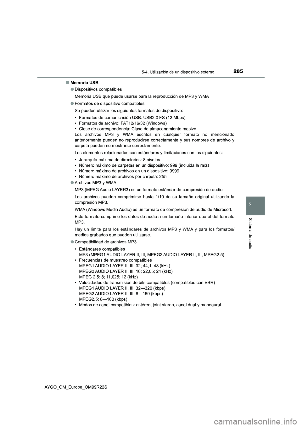 TOYOTA AYGO 2019  Manuale de Empleo (in Spanish) 2855-4. Utilización de un dispositivo externo
5
Sistema de audio
AYGO_OM_Europe_OM99R22S 
■ Memoria USB 
● Dispositivos compatibles 
Memoria USB que puede usarse para la reproducción de MP3 y WM