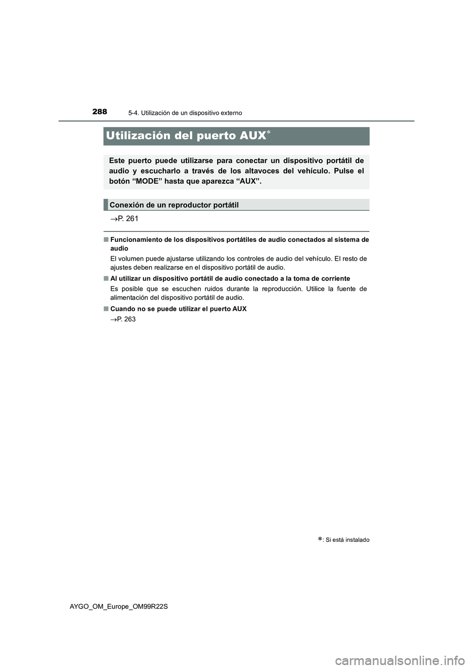 TOYOTA AYGO 2019 Manuale de Empleo (in Spanish) 2885-4. Utilización de un dispositivo externo
AYGO_OM_Europe_OM99R22S
Utilización del puerto AUX
P. 261
■Funcionamiento de los dispositivos portátiles de audio conectados al sistema de
aud TOYOTA AYGO 2019 Manuale de Empleo (in Spanish) 2885-4. Utilización de un dispositivo externo
AYGO_OM_Europe_OM99R22S
Utilización del puerto AUX
P. 261
■Funcionamiento de los dispositivos portátiles de audio conectados al sistema de
aud