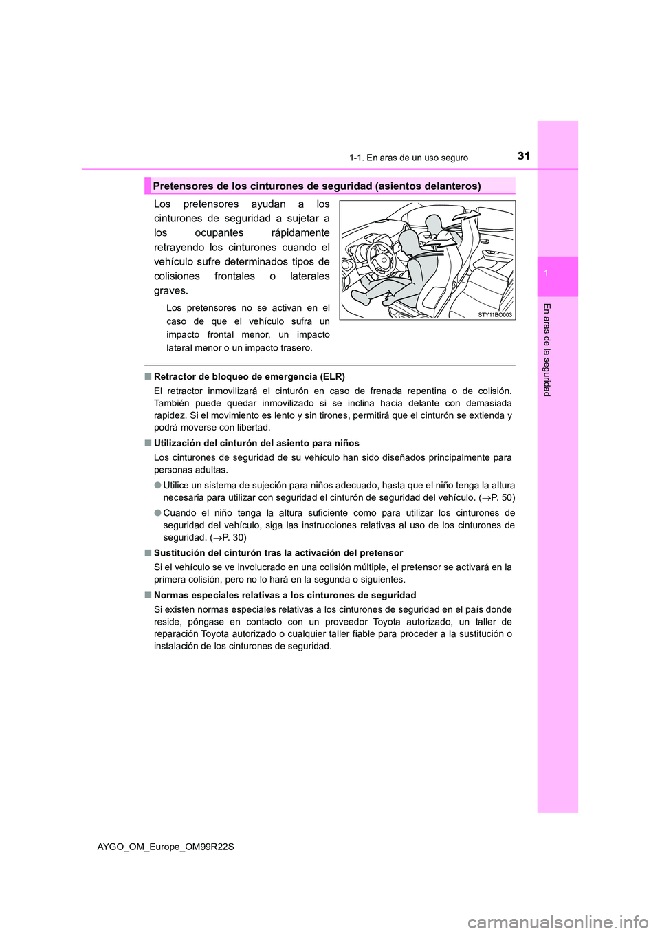 TOYOTA AYGO 2019 Manuale de Empleo (in Spanish) 311-1. En aras de un uso seguro
1
En aras de la seguridad
AYGO_OM_Europe_OM99R22S
Los pretensores ayudan a los
cinturones de seguridad a sujetar a
los ocupantes rápidamente
retrayendo los cinturone TOYOTA AYGO 2019 Manuale de Empleo (in Spanish) 311-1. En aras de un uso seguro
1
En aras de la seguridad
AYGO_OM_Europe_OM99R22S
Los pretensores ayudan a los
cinturones de seguridad a sujetar a
los ocupantes rápidamente
retrayendo los cinturone