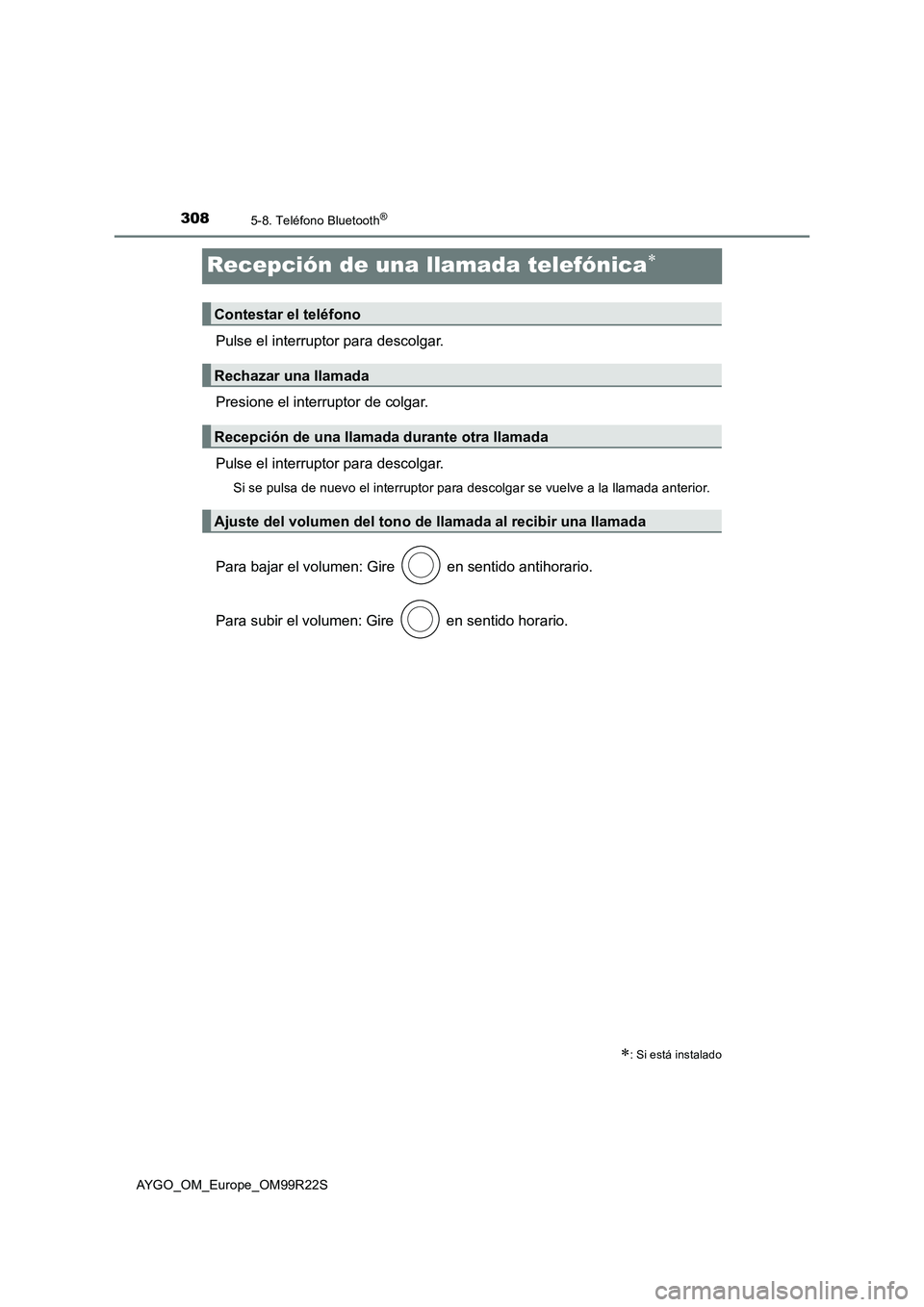 TOYOTA AYGO 2019 Manuale de Empleo (in Spanish) 3085-8. Teléfono Bluetooth®
AYGO_OM_Europe_OM99R22S
Recepción de una llamada telefónica
Pulse el interruptor para descolgar.
Presione el interruptor de colgar.
Pulse el interruptor para descol TOYOTA AYGO 2019 Manuale de Empleo (in Spanish) 3085-8. Teléfono Bluetooth®
AYGO_OM_Europe_OM99R22S
Recepción de una llamada telefónica
Pulse el interruptor para descolgar.
Presione el interruptor de colgar.
Pulse el interruptor para descol