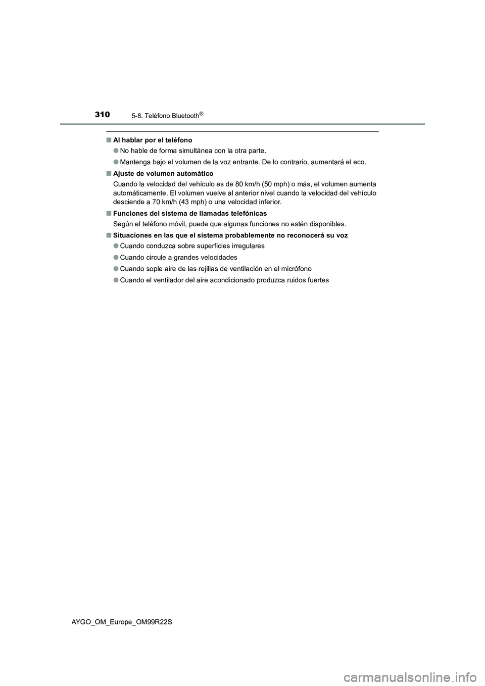 TOYOTA AYGO 2019 Manuale de Empleo (in Spanish) 3105-8. Teléfono Bluetooth®
AYGO_OM_Europe_OM99R22S
■Al hablar por el teléfono
● No hable de forma simultánea con la otra parte.
● Mantenga bajo el volumen de la voz entrante. De lo contra TOYOTA AYGO 2019 Manuale de Empleo (in Spanish) 3105-8. Teléfono Bluetooth®
AYGO_OM_Europe_OM99R22S
■Al hablar por el teléfono
● No hable de forma simultánea con la otra parte.
● Mantenga bajo el volumen de la voz entrante. De lo contra