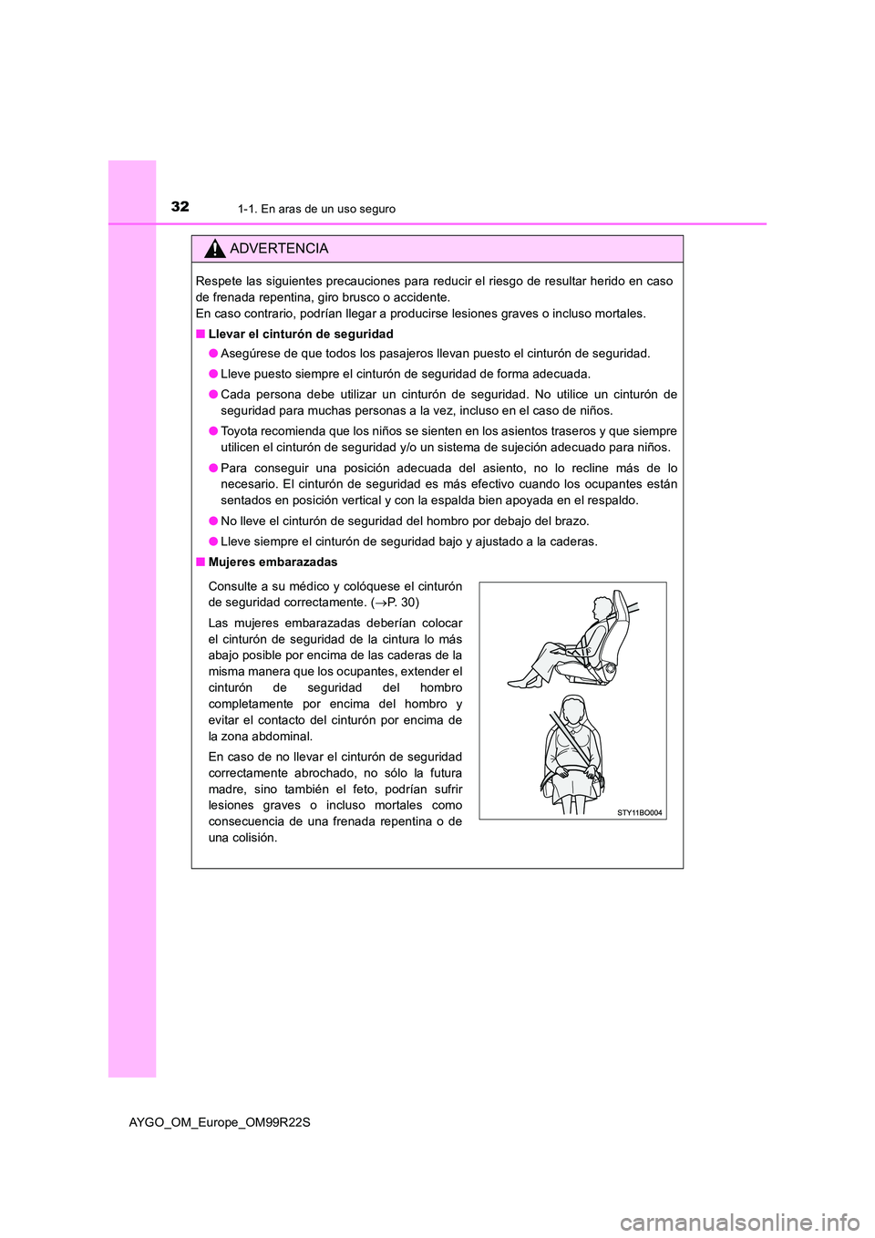 TOYOTA AYGO 2019 Manuale de Empleo (in Spanish) 321-1. En aras de un uso seguro
AYGO_OM_Europe_OM99R22S
ADVERTENCIA
Respete las siguientes precauciones para reducir el riesgo de resultar herido en caso
de frenada repentina, giro brusco o accidente TOYOTA AYGO 2019 Manuale de Empleo (in Spanish) 321-1. En aras de un uso seguro
AYGO_OM_Europe_OM99R22S
ADVERTENCIA
Respete las siguientes precauciones para reducir el riesgo de resultar herido en caso
de frenada repentina, giro brusco o accidente