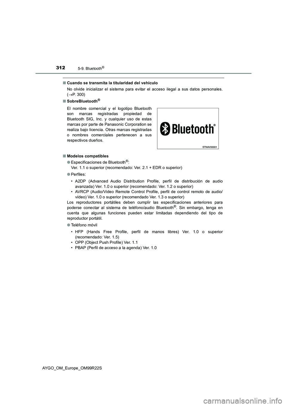TOYOTA AYGO 2019  Manuale de Empleo (in Spanish) 3125-9. Bluetooth®
AYGO_OM_Europe_OM99R22S
■Cuando se transmita la titularidad del vehículo 
No olvide inicializar el sistema para evitar el acceso ilegal a sus datos personales. 
( P.  3 0 0 )