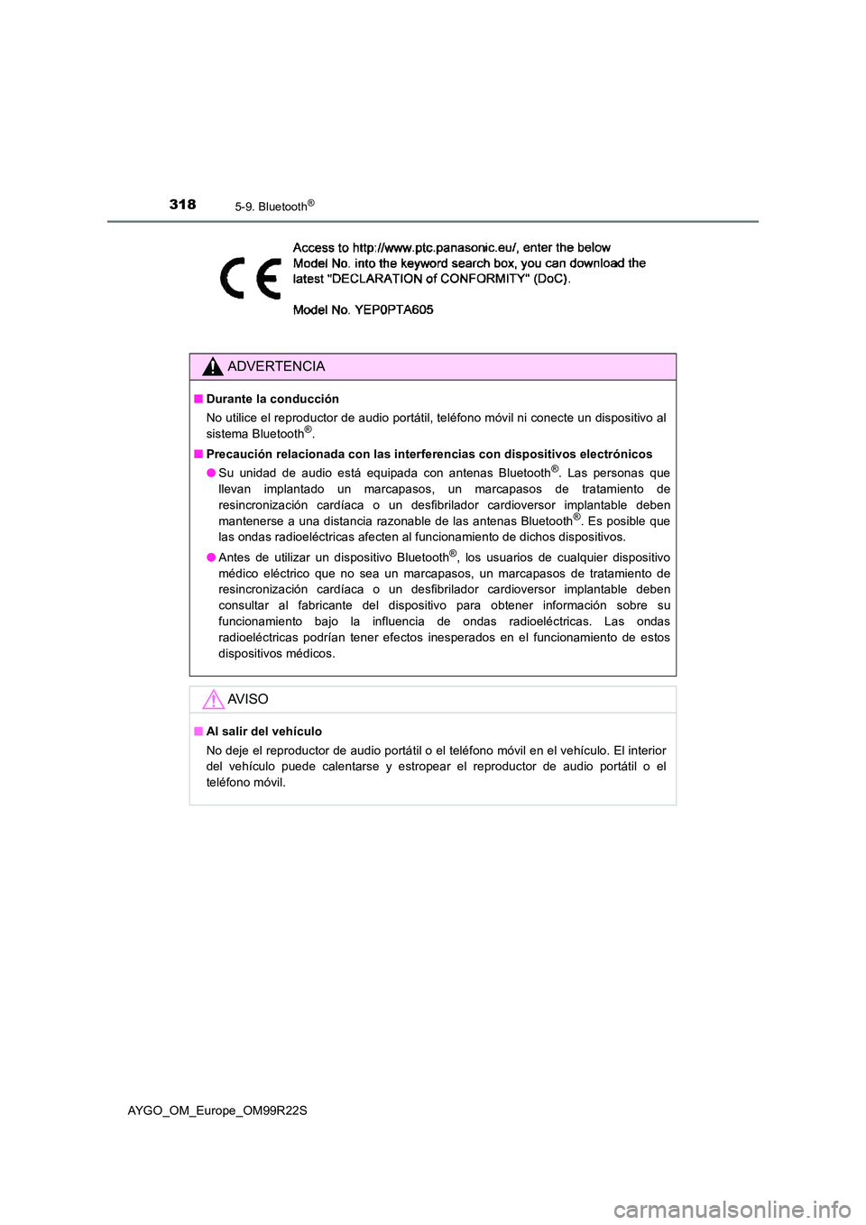 TOYOTA AYGO 2019  Manuale de Empleo (in Spanish) 3185-9. Bluetooth®
AYGO_OM_Europe_OM99R22S
ADVERTENCIA
■Durante la conducción 
No utilice el reproductor de audio portátil, teléfono móvil ni conecte un dispositivo al 
sistema Bluetooth®. 
