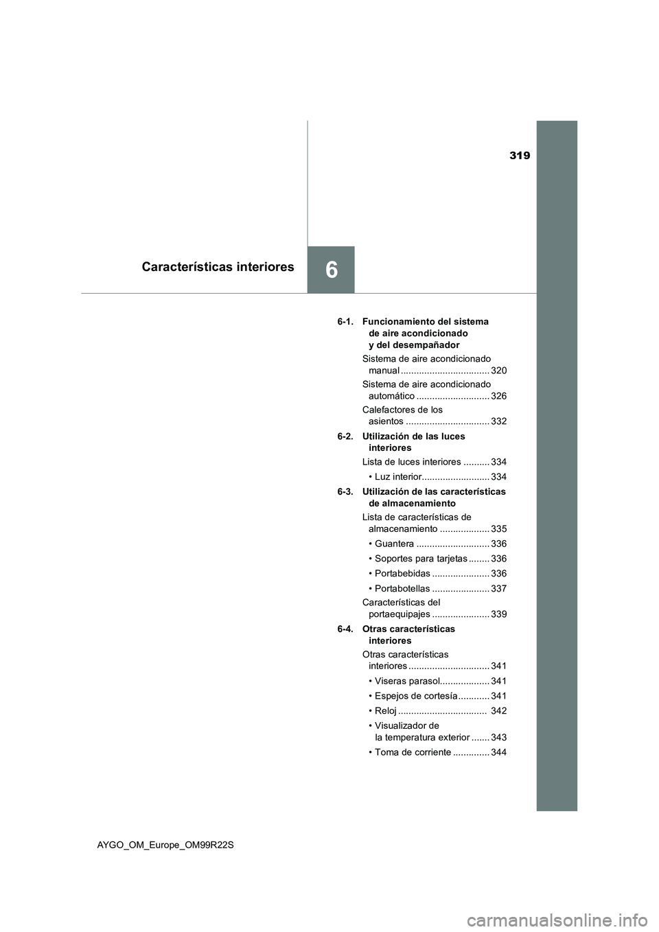TOYOTA AYGO 2019  Manuale de Empleo (in Spanish) 319
6Características interiores
AYGO_OM_Europe_OM99R22S 
6-1. Funcionamiento del sistema  
de aire acondicionado  
y del desempañador 
Sistema de aire acondicionado  
manual ........................