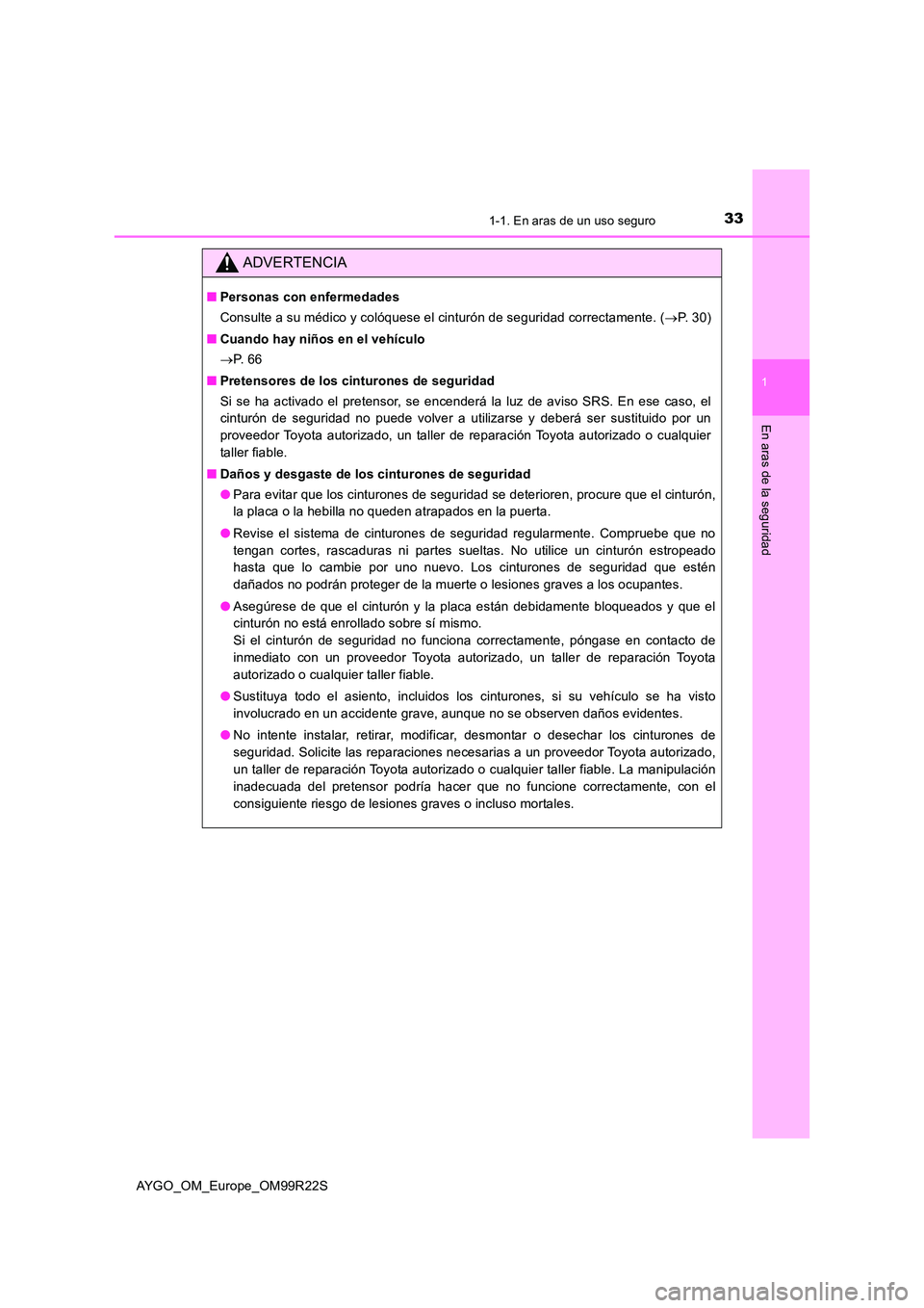 TOYOTA AYGO 2019 Manuale de Empleo (in Spanish) 331-1. En aras de un uso seguro
1
En aras de la seguridad
AYGO_OM_Europe_OM99R22S
ADVERTENCIA
■Personas con enfermedades
Consulte a su médico y colóquese el cinturón de seguridad correctamente. TOYOTA AYGO 2019 Manuale de Empleo (in Spanish) 331-1. En aras de un uso seguro
1
En aras de la seguridad
AYGO_OM_Europe_OM99R22S
ADVERTENCIA
■Personas con enfermedades
Consulte a su médico y colóquese el cinturón de seguridad correctamente.
