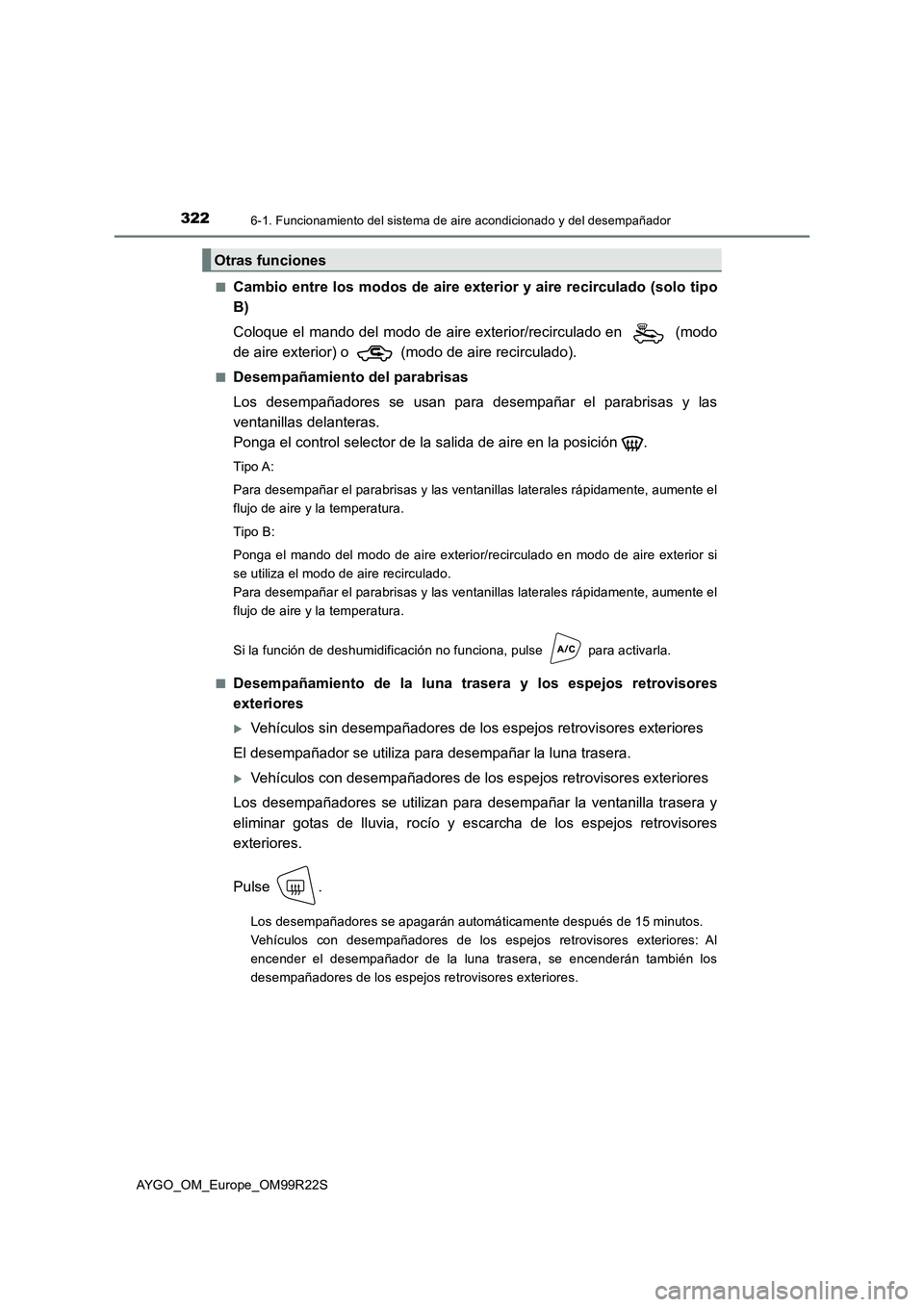 TOYOTA AYGO 2019  Manuale de Empleo (in Spanish) 3226-1. Funcionamiento del sistema de aire acondicionado y del desempañador
AYGO_OM_Europe_OM99R22S 
■Cambio entre los modos de aire exterior y aire recirculado (solo tipo 
B) 
Coloque el mando del