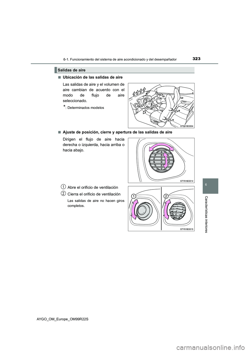 TOYOTA AYGO 2019  Manuale de Empleo (in Spanish) 3236-1. Funcionamiento del sistema de aire acondicionado y del desempañador
6
Características interiores
AYGO_OM_Europe_OM99R22S 
■Ubicación de las salidas de aire 
Las salidas de aire y el volum