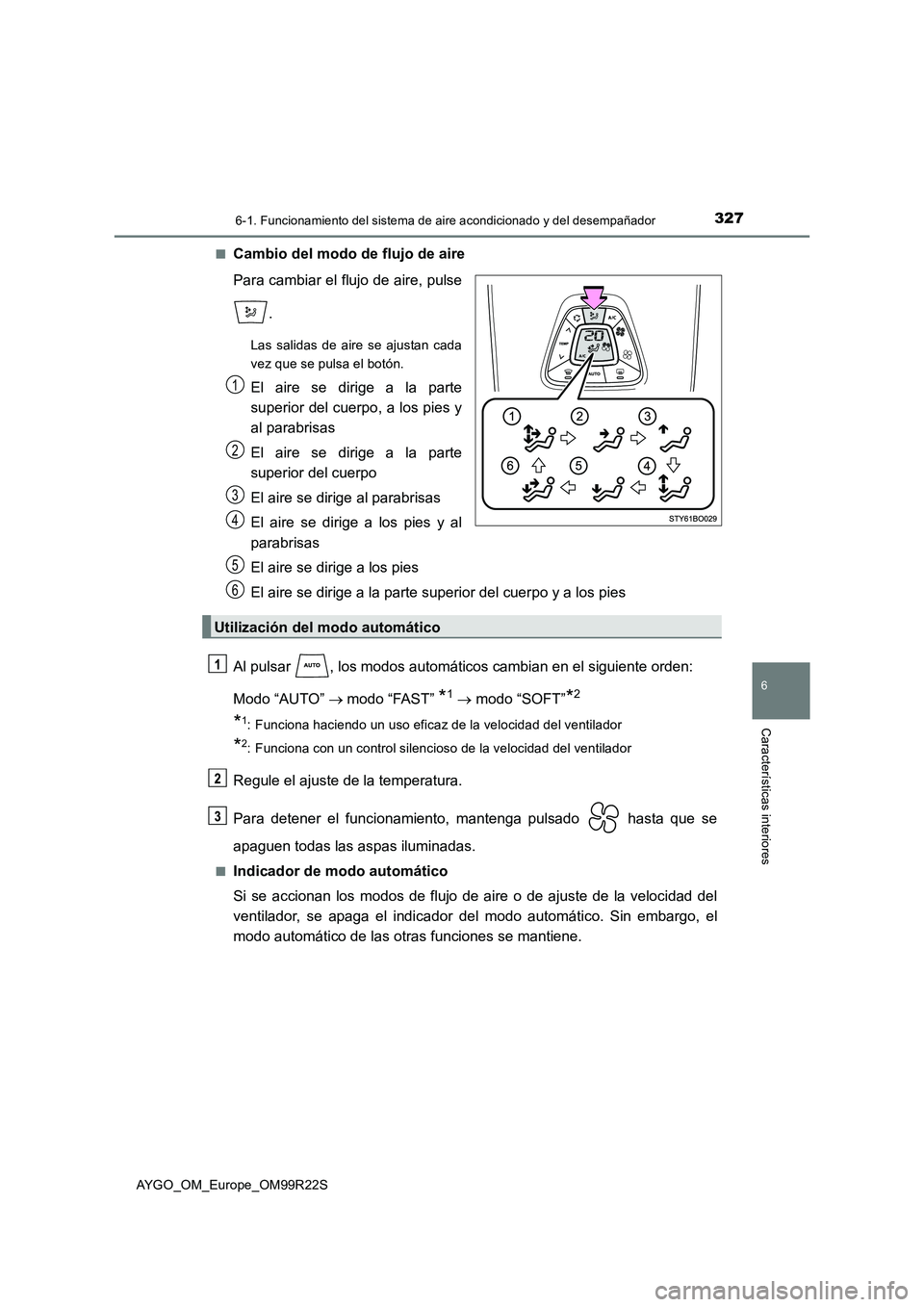 TOYOTA AYGO 2019  Manuale de Empleo (in Spanish) 3276-1. Funcionamiento del sistema de aire acondicionado y del desempañador
6
Características interiores
AYGO_OM_Europe_OM99R22S 
■Cambio del modo de flujo de aire 
Para cambiar el flujo de aire, 