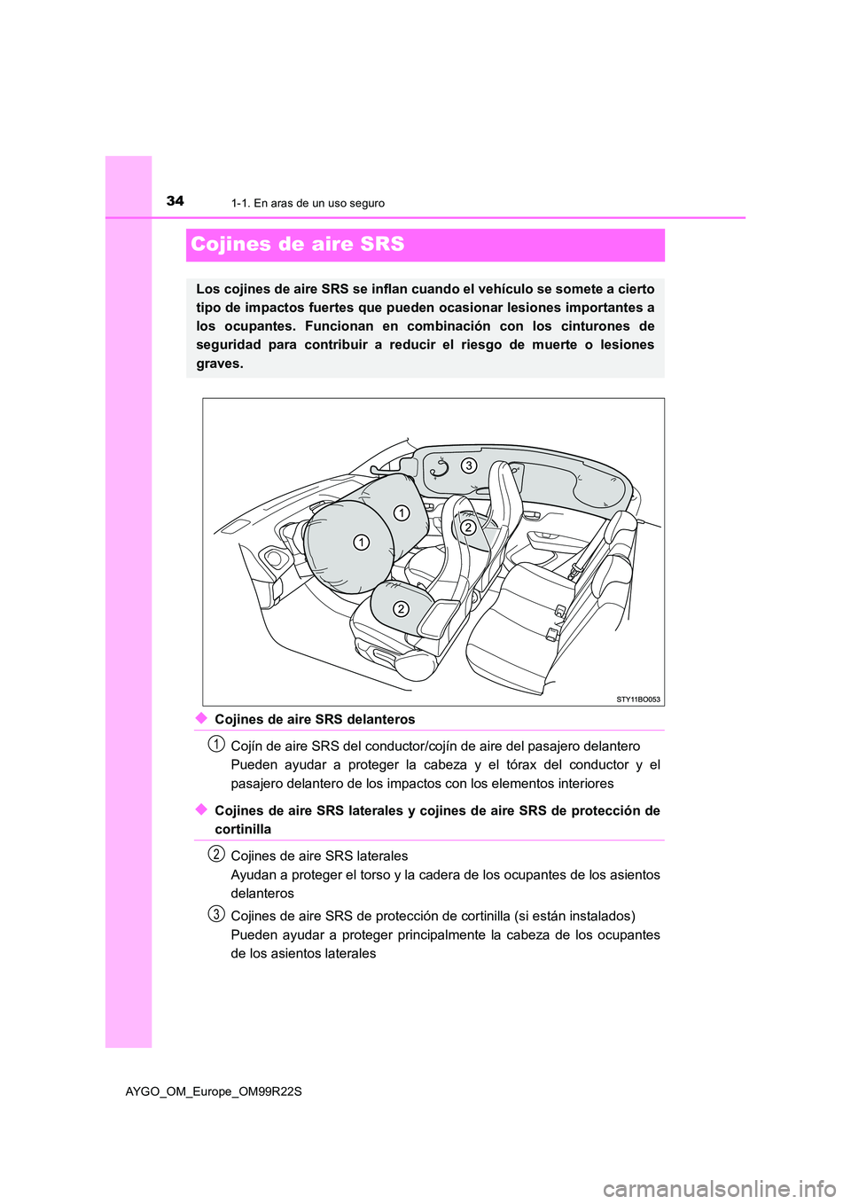 TOYOTA AYGO 2019 Manuale de Empleo (in Spanish) 341-1. En aras de un uso seguro
AYGO_OM_Europe_OM99R22S
Cojines de aire SRS
◆Cojines de aire SRS delanteros
Cojín de aire SRS del conductor/cojín de aire del pasajero delantero
Pueden ayudar a p TOYOTA AYGO 2019 Manuale de Empleo (in Spanish) 341-1. En aras de un uso seguro
AYGO_OM_Europe_OM99R22S
Cojines de aire SRS
◆Cojines de aire SRS delanteros
Cojín de aire SRS del conductor/cojín de aire del pasajero delantero
Pueden ayudar a p