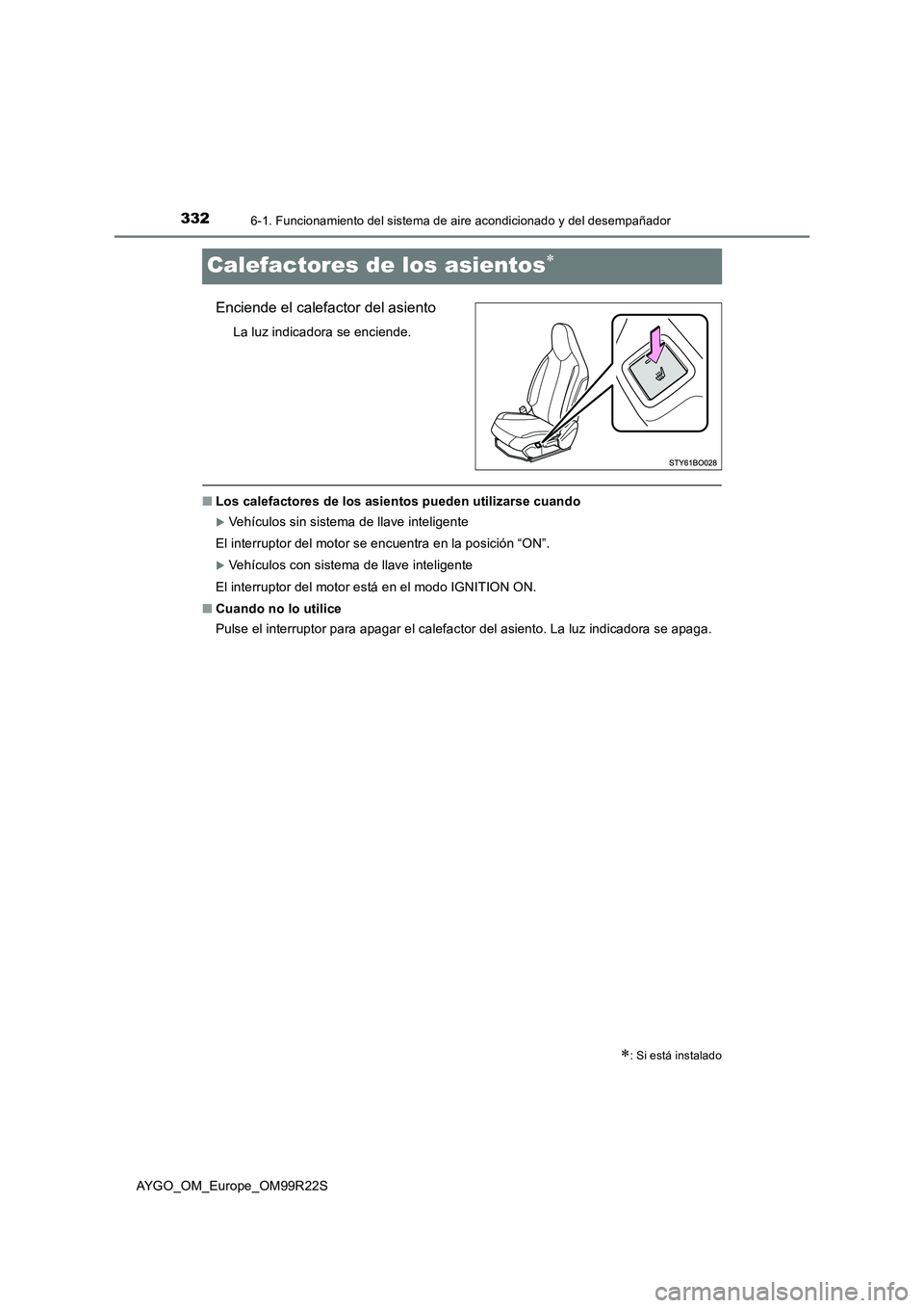 TOYOTA AYGO 2019 Manuale de Empleo (in Spanish) 3326-1. Funcionamiento del sistema de aire acondicionado y del desempañador
AYGO_OM_Europe_OM99R22S
Calefactores de los asientos
Enciende el calefactor del asiento
La luz indicadora se enciende.
TOYOTA AYGO 2019 Manuale de Empleo (in Spanish) 3326-1. Funcionamiento del sistema de aire acondicionado y del desempañador
AYGO_OM_Europe_OM99R22S
Calefactores de los asientos
Enciende el calefactor del asiento
La luz indicadora se enciende.