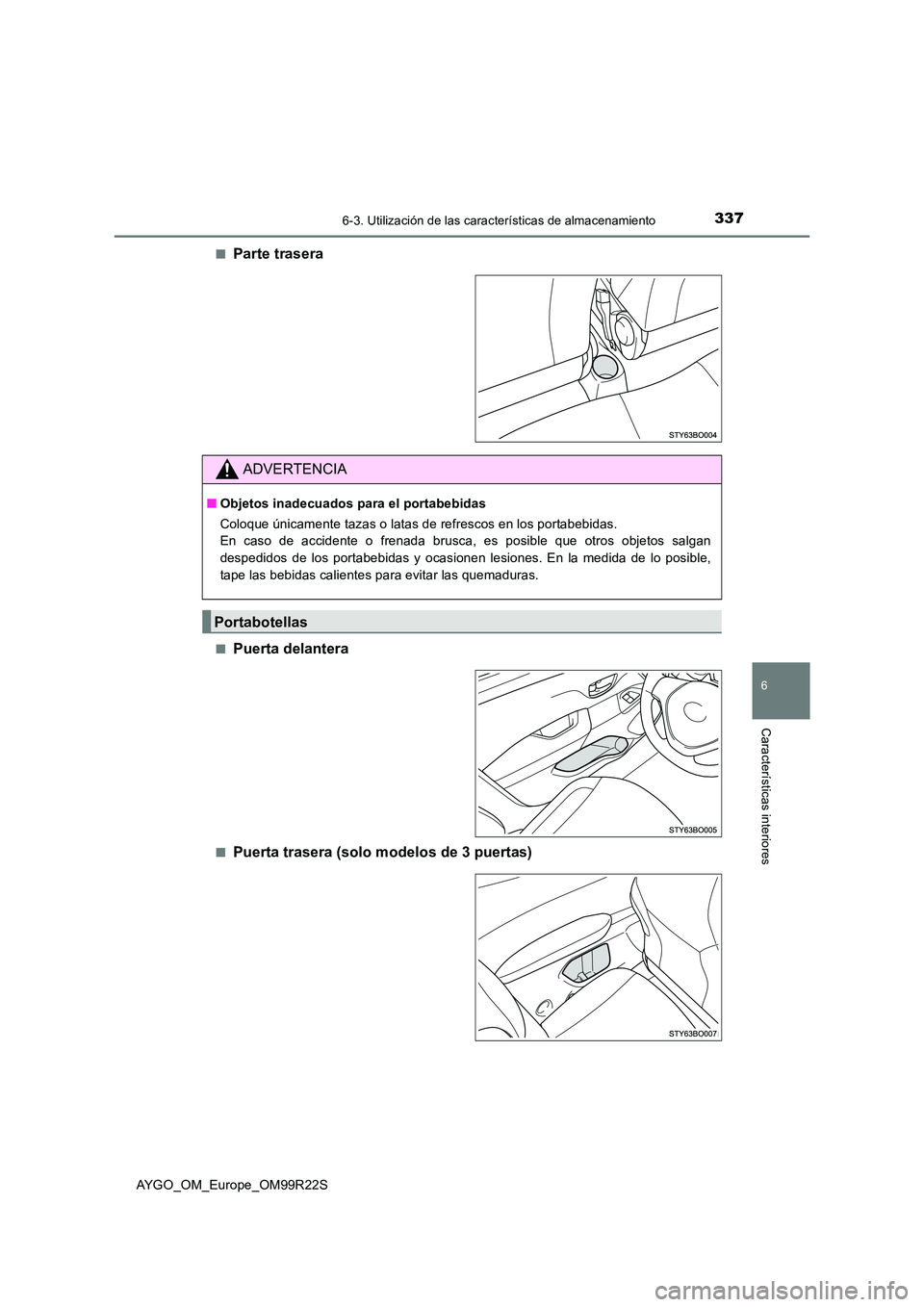 TOYOTA AYGO 2019 Manuale de Empleo (in Spanish) 3376-3. Utilización de las características de almacenamiento
6
Características interiores
AYGO_OM_Europe_OM99R22S
■Parte trasera
■Puerta delantera
■Puerta trasera (solo modelos de 3 puertas) TOYOTA AYGO 2019 Manuale de Empleo (in Spanish) 3376-3. Utilización de las características de almacenamiento
6
Características interiores
AYGO_OM_Europe_OM99R22S
■Parte trasera
■Puerta delantera
■Puerta trasera (solo modelos de 3 puertas)