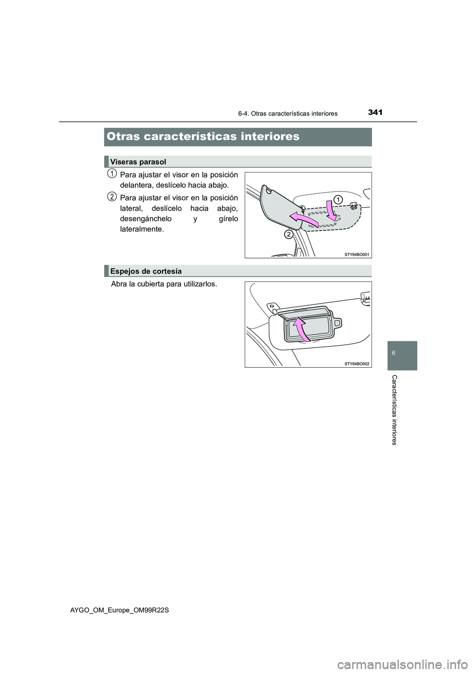 TOYOTA AYGO 2019 Manuale de Empleo (in Spanish) 341
6
6-4. Otras características interiores
Características interiores
AYGO_OM_Europe_OM99R22S
Otras características interiores
Para ajustar el visor en la posición
delantera, deslícelo hacia ab TOYOTA AYGO 2019 Manuale de Empleo (in Spanish) 341
6
6-4. Otras características interiores
Características interiores
AYGO_OM_Europe_OM99R22S
Otras características interiores
Para ajustar el visor en la posición
delantera, deslícelo hacia ab