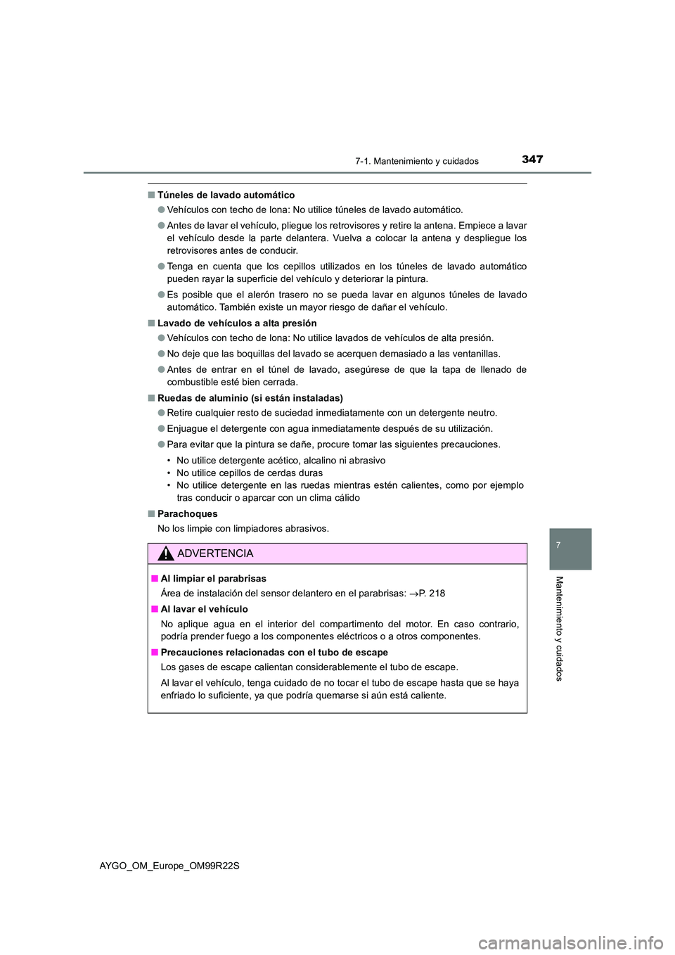 TOYOTA AYGO 2019 Manuale de Empleo (in Spanish) 3477-1. Mantenimiento y cuidados
7
Mantenimiento y cuidados
AYGO_OM_Europe_OM99R22S
■Túneles de lavado automático
● Vehículos con techo de lona: No utilice túneles de lavado automático.
● TOYOTA AYGO 2019 Manuale de Empleo (in Spanish) 3477-1. Mantenimiento y cuidados
7
Mantenimiento y cuidados
AYGO_OM_Europe_OM99R22S
■Túneles de lavado automático
● Vehículos con techo de lona: No utilice túneles de lavado automático.
●