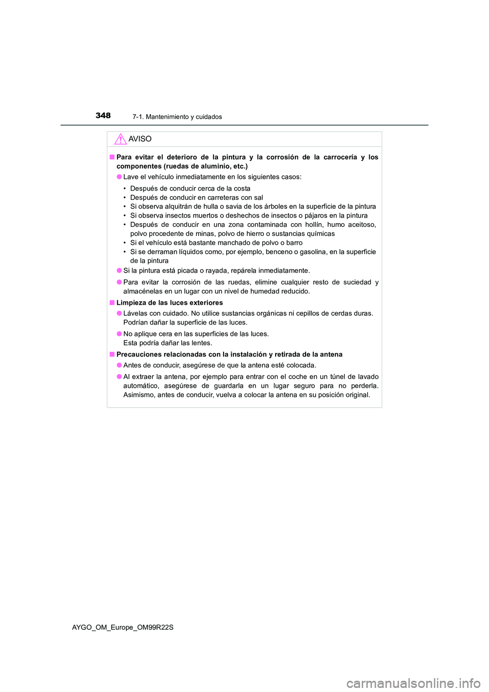 TOYOTA AYGO 2019 Manuale de Empleo (in Spanish) 3487-1. Mantenimiento y cuidados
AYGO_OM_Europe_OM99R22S
AV I S O
■Para evitar el deterioro de la pintura y la corrosión de la carrocería y los
componentes (ruedas de aluminio, etc.)
● Lave el TOYOTA AYGO 2019 Manuale de Empleo (in Spanish) 3487-1. Mantenimiento y cuidados
AYGO_OM_Europe_OM99R22S
AV I S O
■Para evitar el deterioro de la pintura y la corrosión de la carrocería y los
componentes (ruedas de aluminio, etc.)
● Lave el