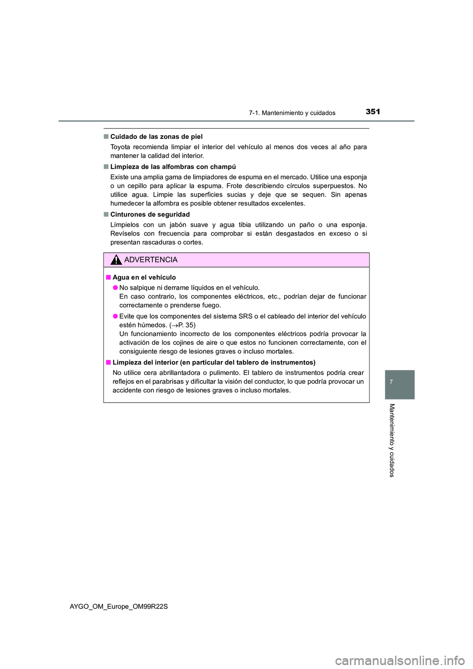 TOYOTA AYGO 2019  Manuale de Empleo (in Spanish) 3517-1. Mantenimiento y cuidados
7
Mantenimiento y cuidados
AYGO_OM_Europe_OM99R22S
■Cuidado de las zonas de piel 
Toyota recomienda limpiar el interior del vehículo al menos dos veces al año para