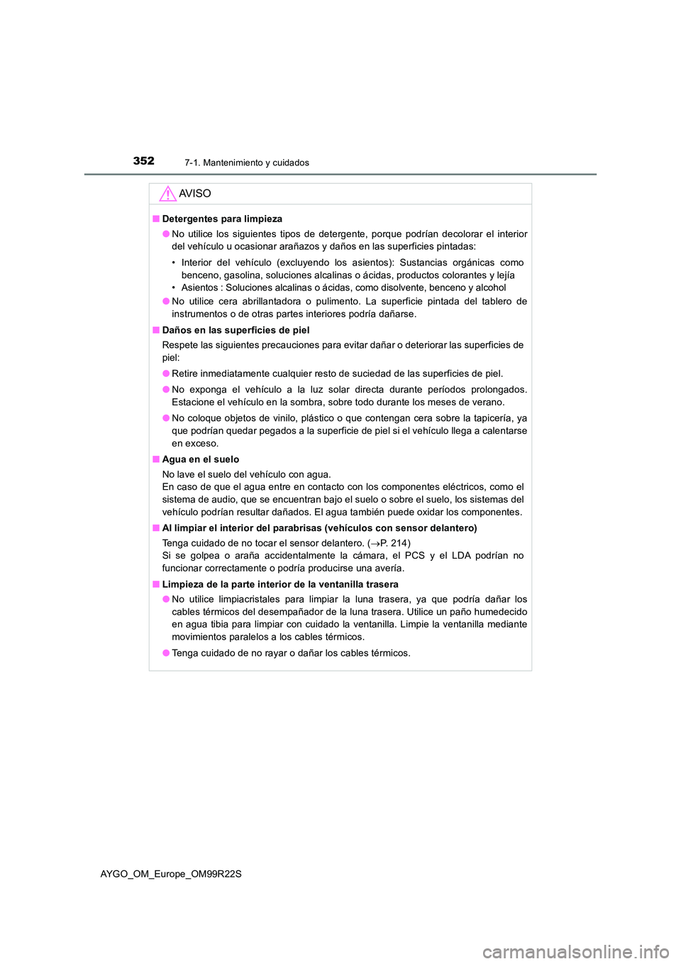 TOYOTA AYGO 2019  Manuale de Empleo (in Spanish) 3527-1. Mantenimiento y cuidados
AYGO_OM_Europe_OM99R22S
AV I S O
■Detergentes para limpieza 
● No utilice los siguientes tipos de detergente, porque podrían decolorar el interior 
del vehículo 