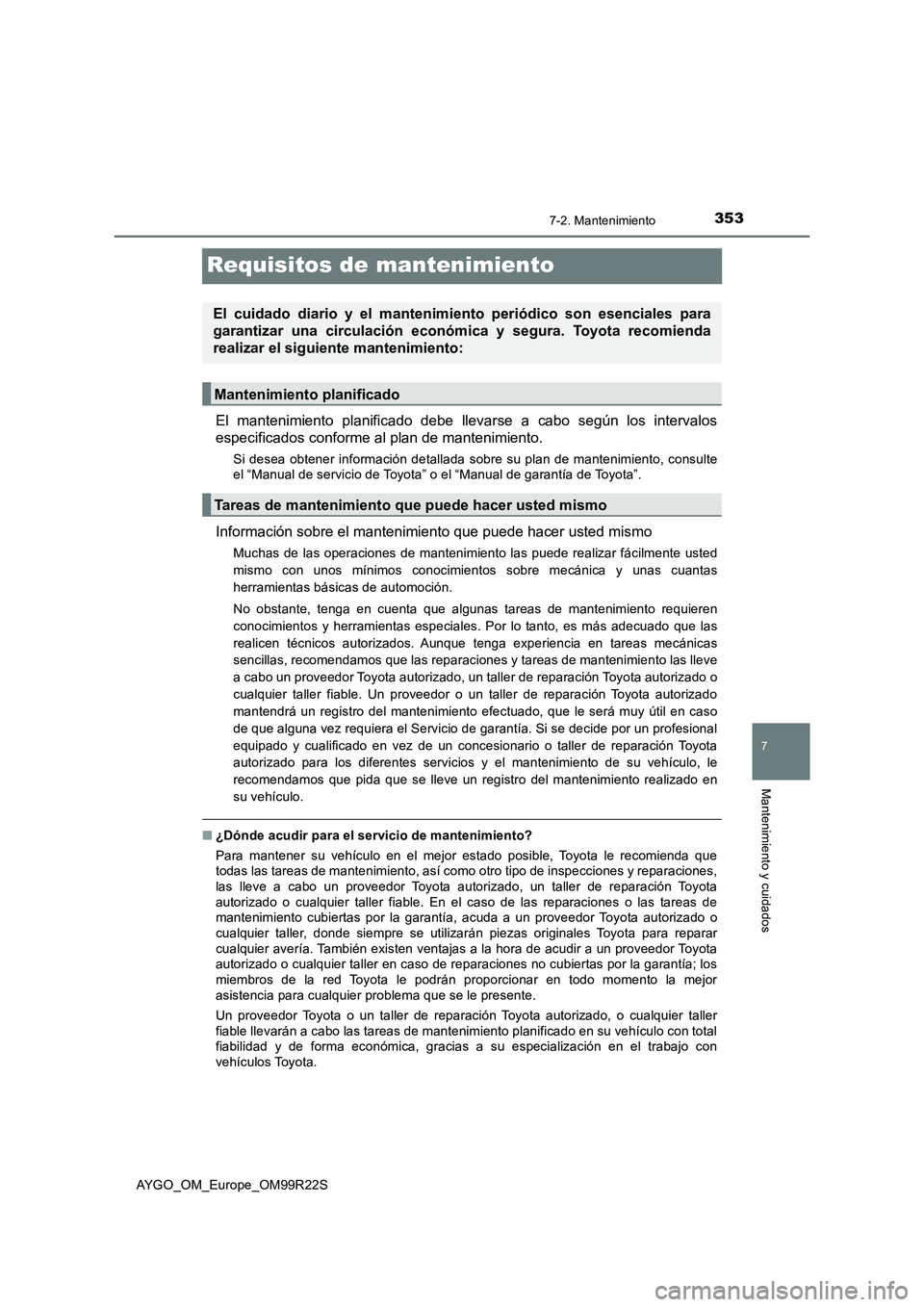 TOYOTA AYGO 2019  Manuale de Empleo (in Spanish) 3537-2. Mantenimiento
7
Mantenimiento y cuidados
AYGO_OM_Europe_OM99R22S
Requisitos de mantenimiento
El mantenimiento planificado debe llevarse a cabo según los intervalos 
especificados conforme al 